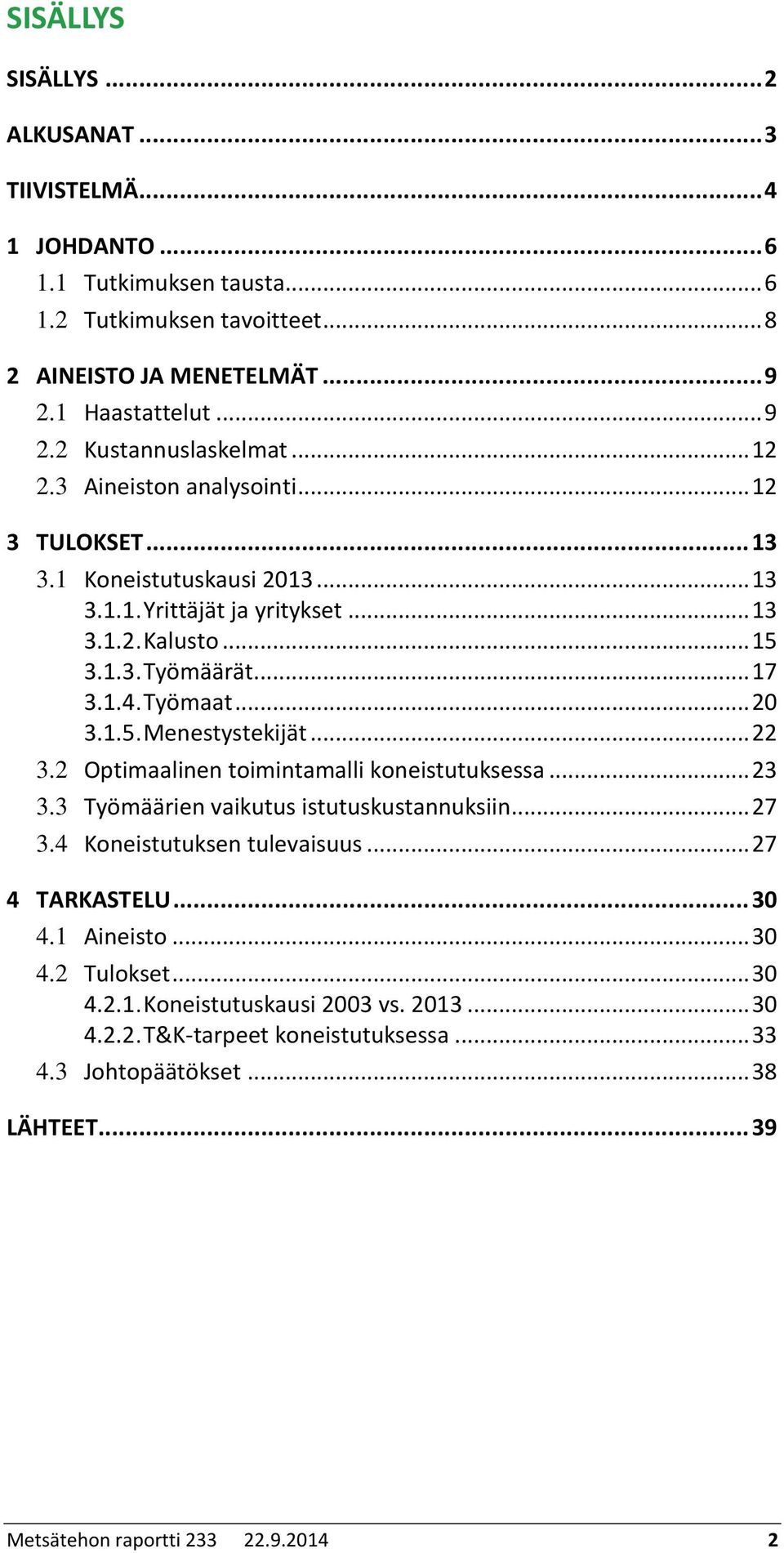 .. 22 3.2 Optimaalinen toimintamalli koneistutuksessa... 23 3.3 Työmäärien vaikutus istutuskustannuksiin... 27 3.4 Koneistutuksen tulevaisuus... 27 4 TARKASTELU... 30 4.1 Aineisto... 30 4.2 Tulokset.