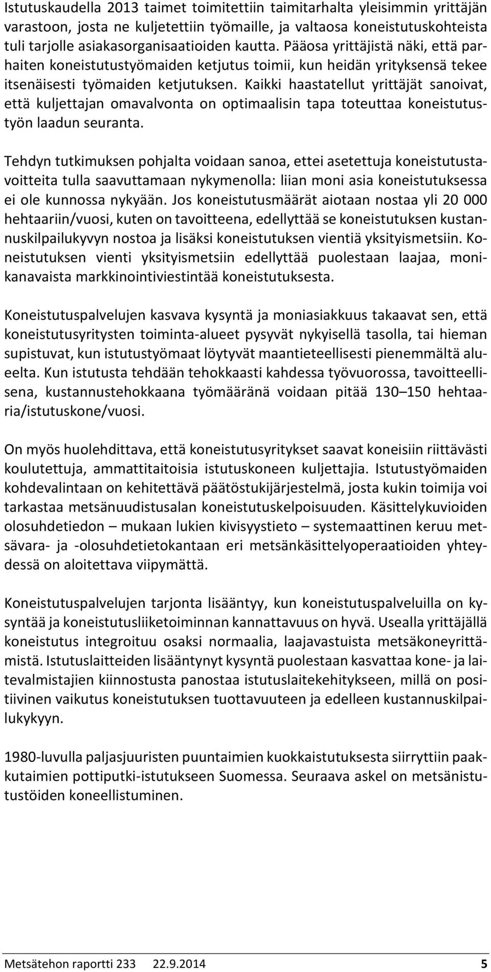 Kaikki haastatellut yrittäjät sanoivat, että kuljettajan omavalvonta on optimaalisin tapa toteuttaa koneistutustyön laadun seuranta.