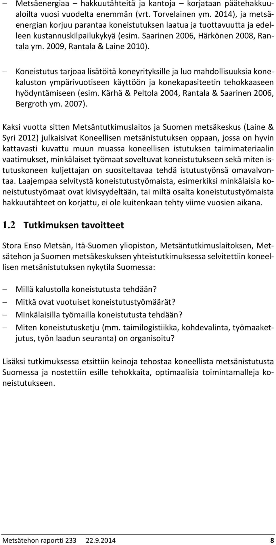 Koneistutus tarjoaa lisätöitä koneyrityksille ja luo mahdollisuuksia konekaluston ympärivuotiseen käyttöön ja konekapasiteetin tehokkaaseen hyödyntämiseen (esim.