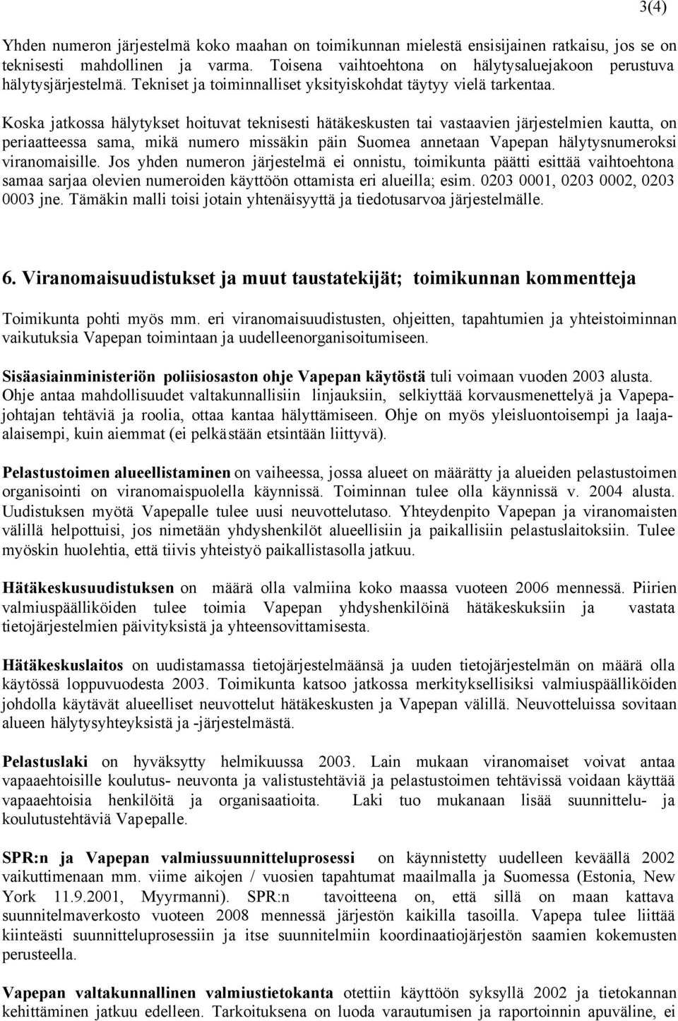 Koska jatkossa hälytykset hoituvat teknisesti hätäkeskusten tai vastaavien järjestelmien kautta, on periaatteessa sama, mikä numero missäkin päin Suomea annetaan Vapepan hälytysnumeroksi