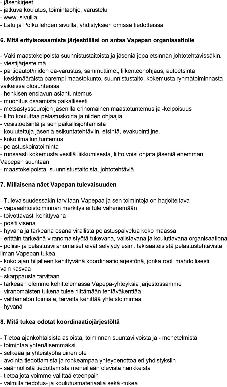 - viestijärjestelmä - partioautot/niiden ea-varustus, sammuttimet, liikenteenohjaus, autoetsintä - keskimääräistä parempi maastokunto, suunnistustaito, kokemusta ryhmätoiminnasta vaikeissa