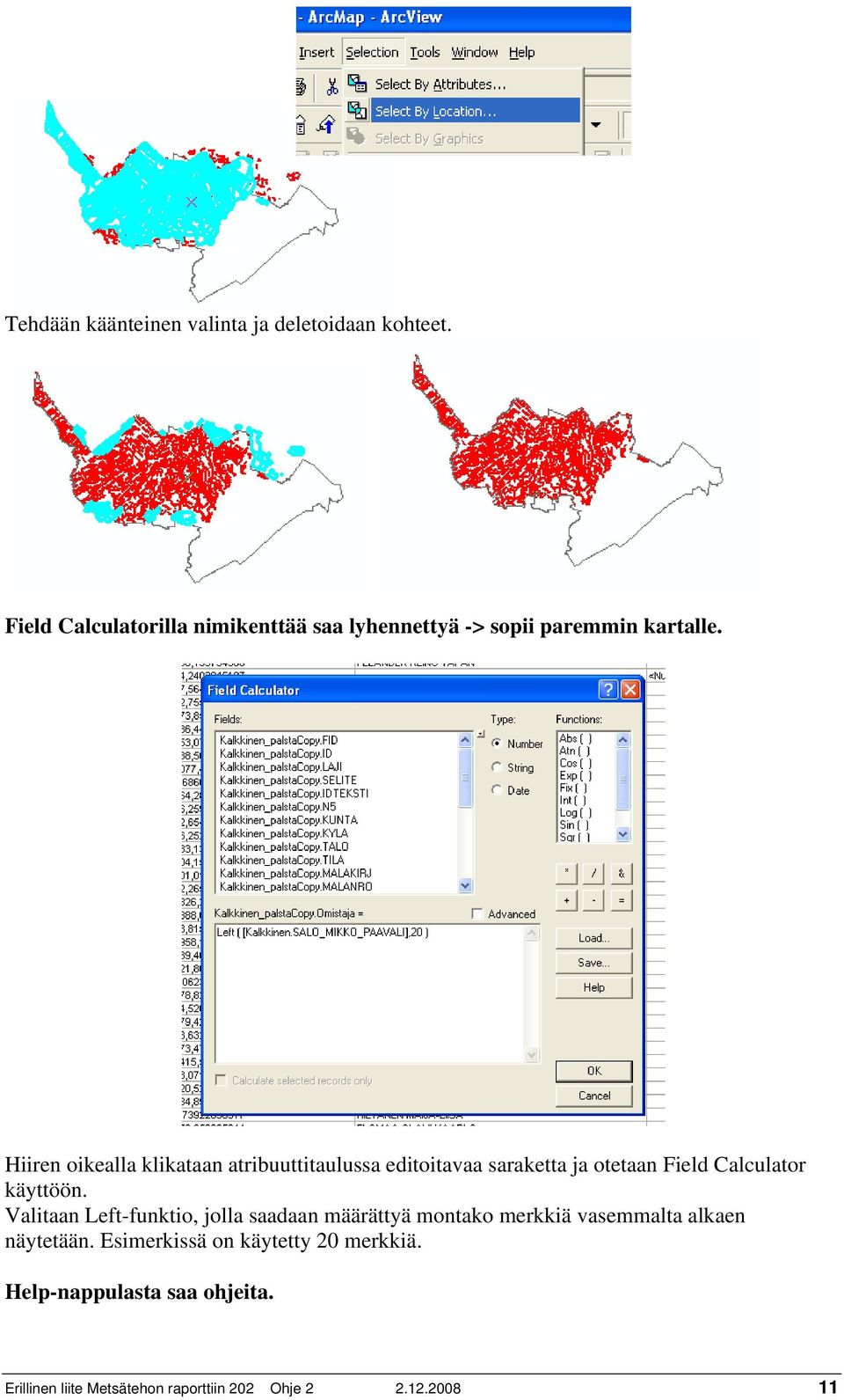 Hiiren oikealla klikataan atribuuttitaulussa editoitavaa saraketta ja otetaan Field Calculator käyttöön.