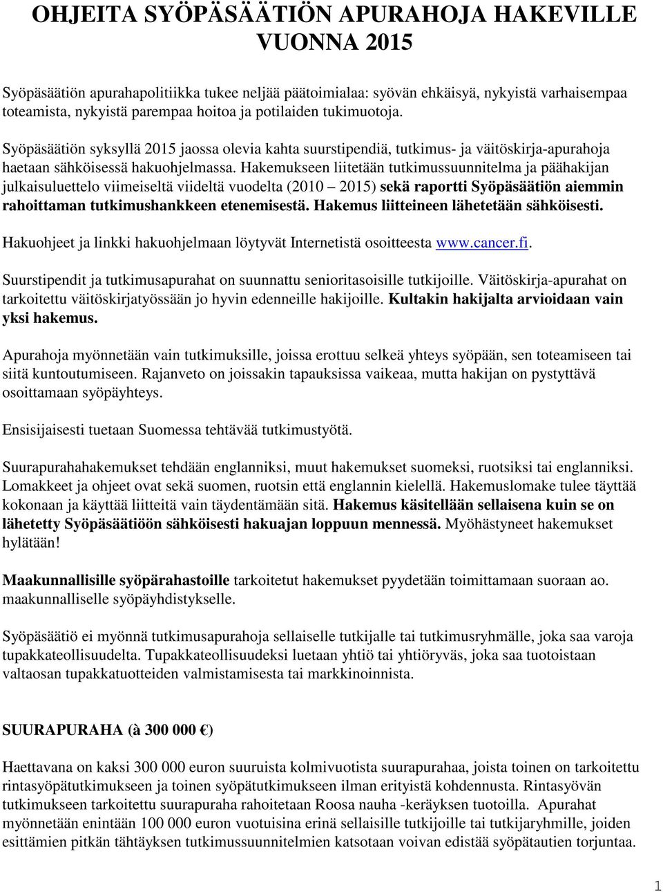 Hakemukseen liitetään tutkimussuunnitelma ja päähakijan julkaisuluettelo viimeiseltä viideltä vuodelta (2010 2015) sekä raportti Syöpäsäätiön aiemmin rahoittaman tutkimushankkeen etenemisestä.