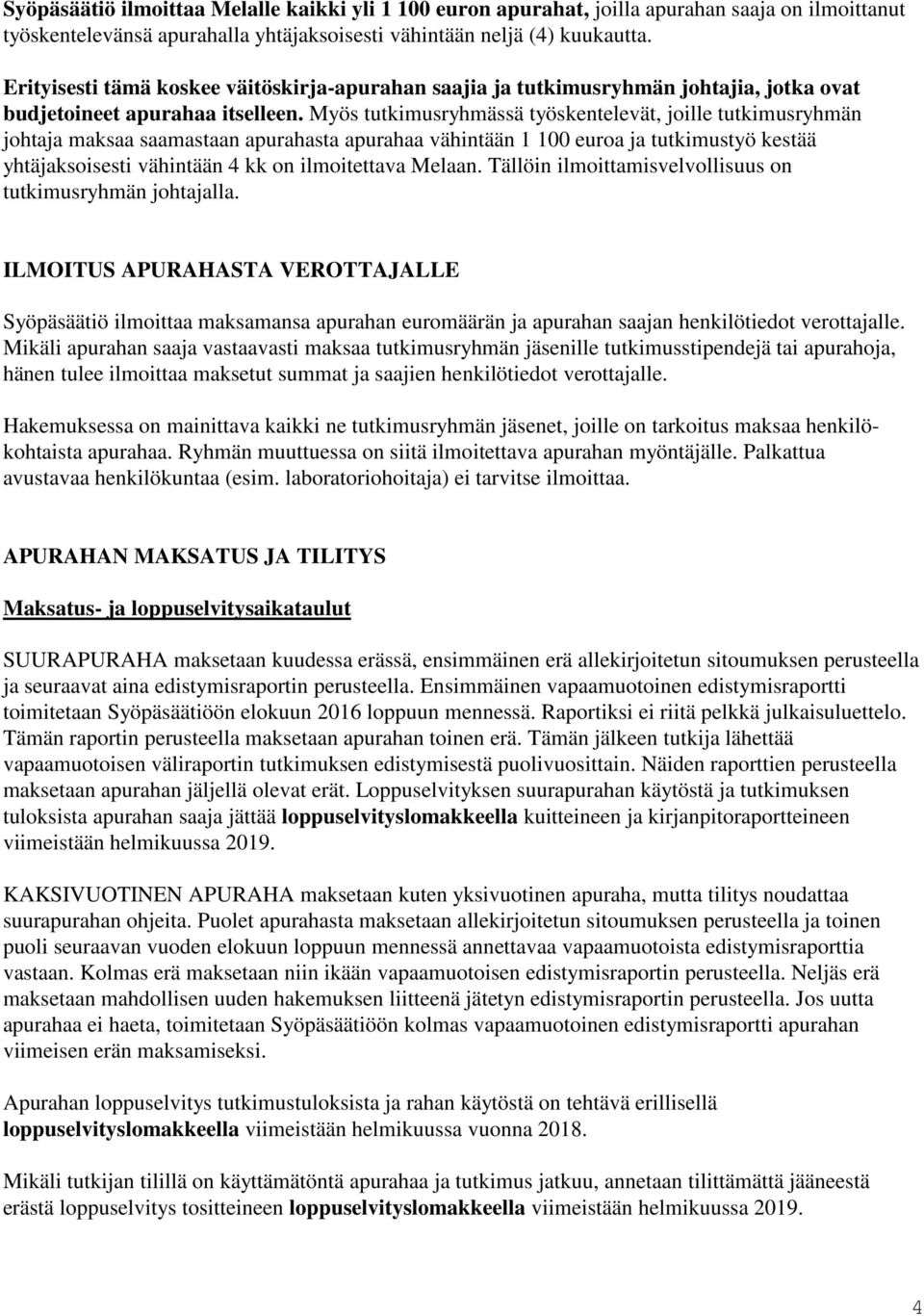 Myös tutkimusryhmässä työskentelevät, joille tutkimusryhmän johtaja maksaa saamastaan apurahasta apurahaa vähintään 1 100 euroa ja tutkimustyö kestää yhtäjaksoisesti vähintään 4 kk on ilmoitettava