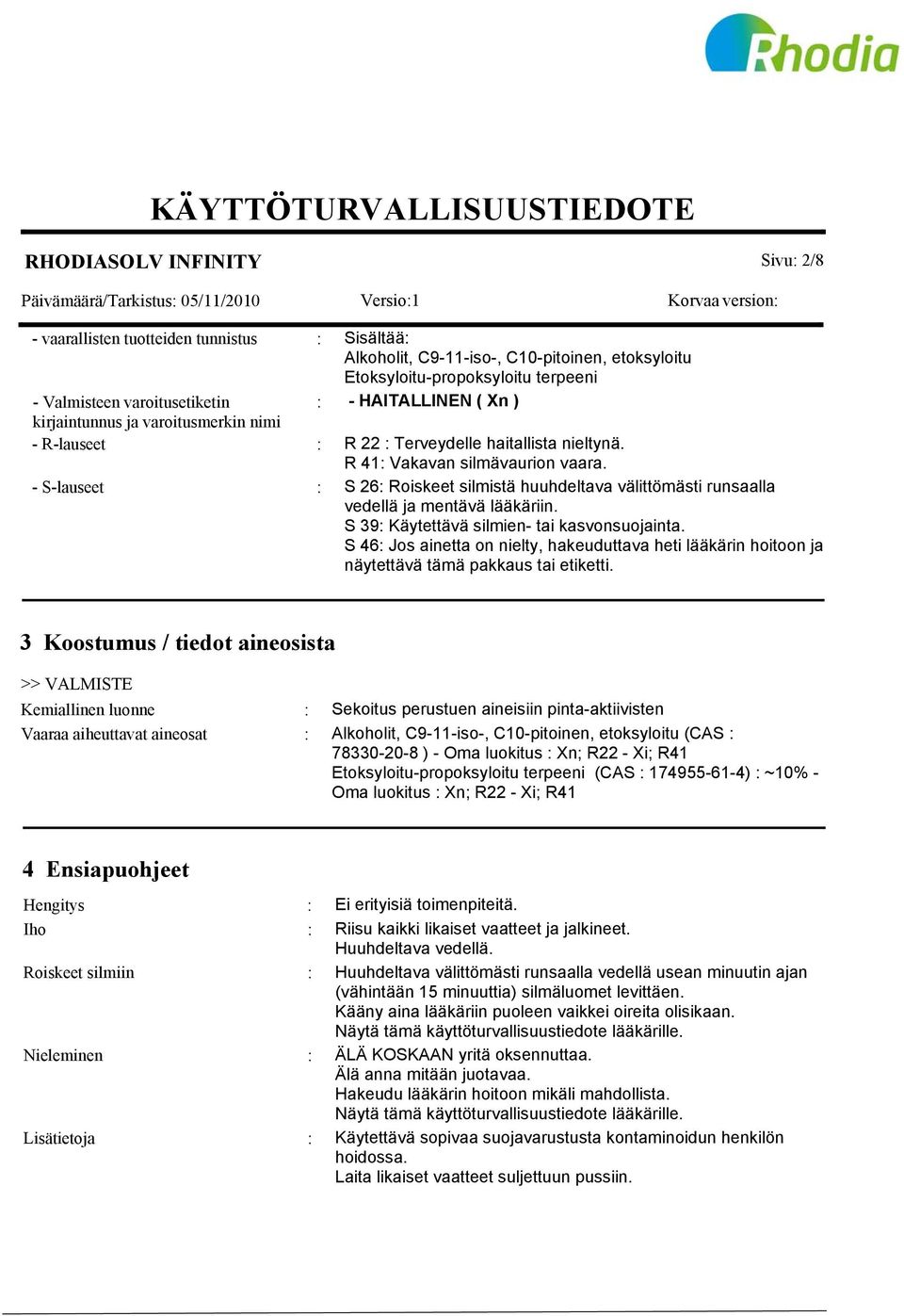 - S-lauseet S 26 Roiskeet silmistä huuhdeltava välittömästi runsaalla vedellä ja mentävä lääkäriin. S 39 Käytettävä silmien- tai kasvonsuojainta.