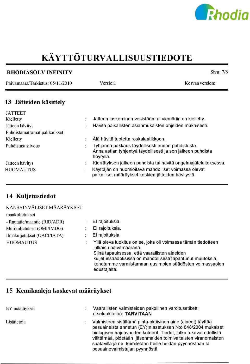 Puhdistus/ siivous Tyhjennä pakkaus täydellisesti ennen puhdistusta. Anna astian tyhjentyä täydellisesti ja sen jälkeen puhdista höyryllä.