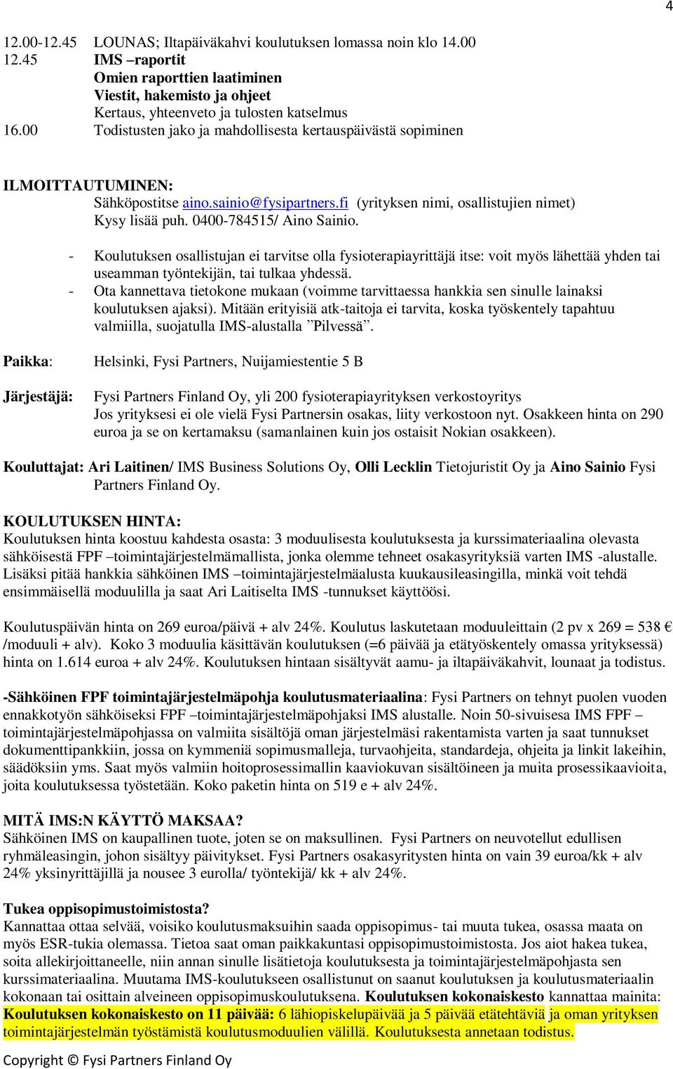 0400-784515/ Aino Sainio. - Koulutuksen osallistujan ei tarvitse olla fysioterapiayrittäjä itse: voit myös lähettää yhden tai useamman työntekijän, tai tulkaa yhdessä.