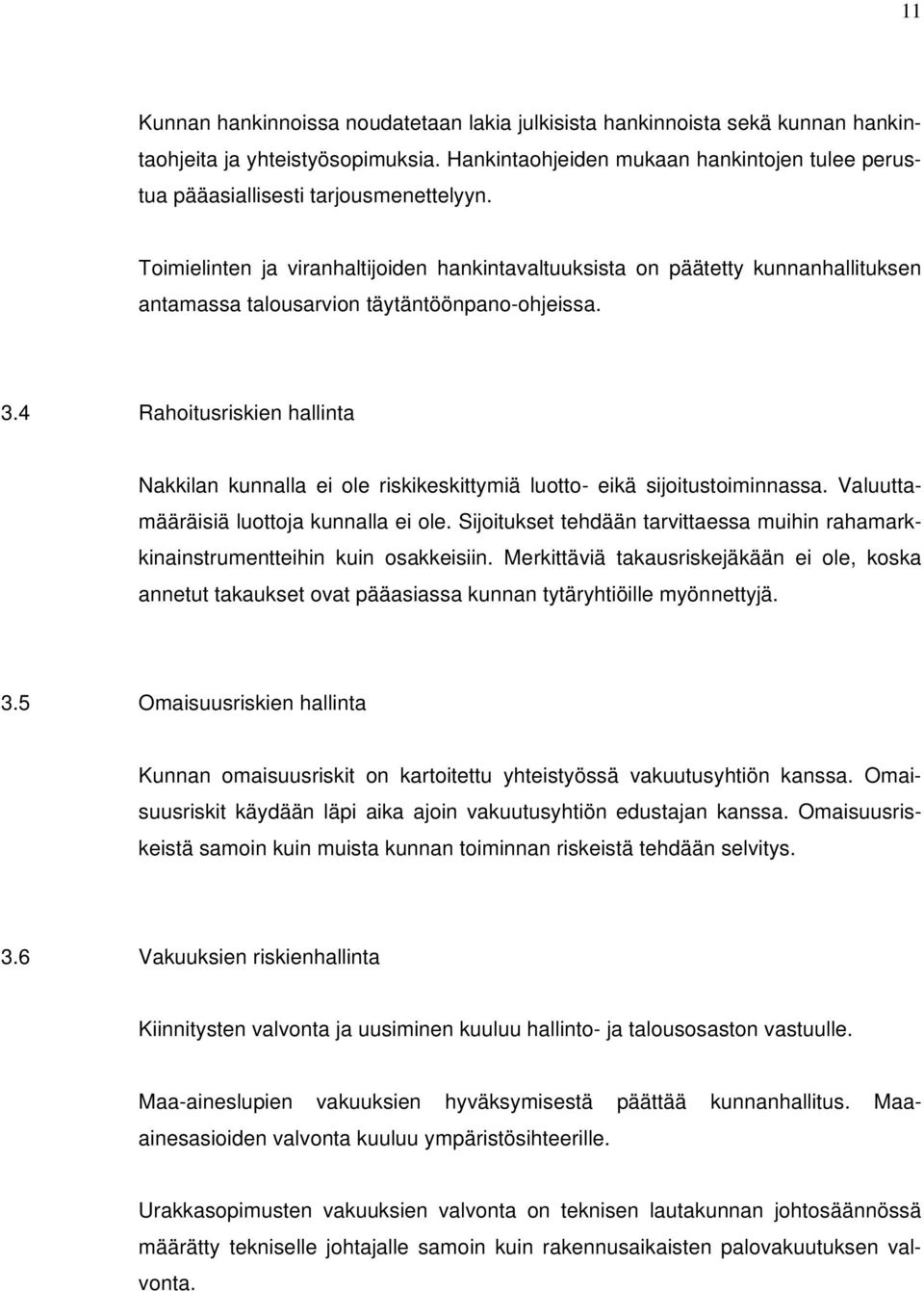 Toimielinten ja viranhaltijoiden hankintavaltuuksista on päätetty kunnanhallituksen antamassa talousarvion täytäntöönpano-ohjeissa. 3.