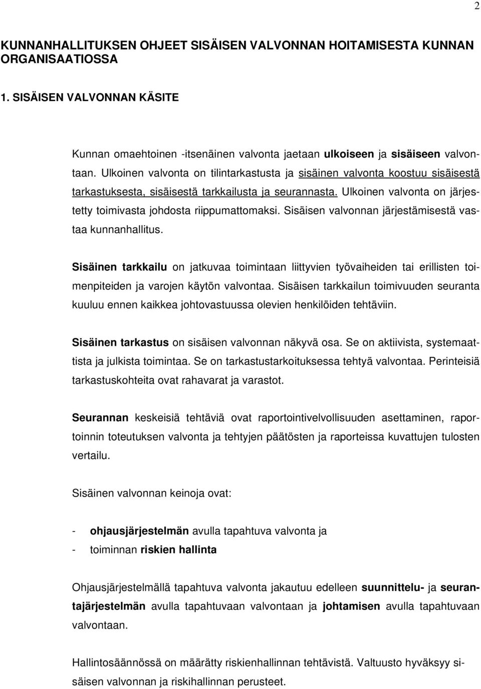 Ulkoinen valvonta on järjestetty toimivasta johdosta riippumattomaksi. Sisäisen valvonnan järjestämisestä vastaa kunnanhallitus.