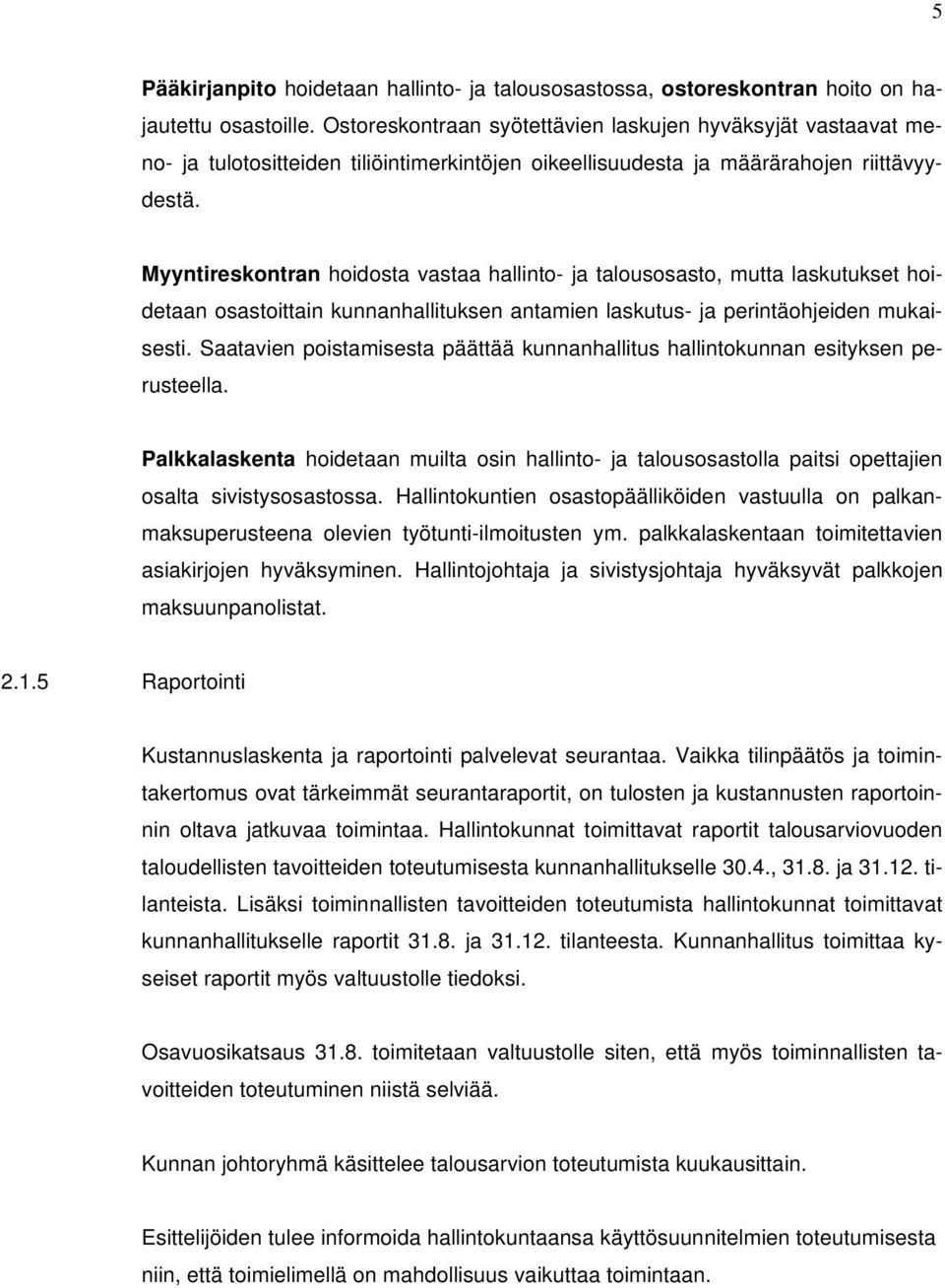 Myyntireskontran hoidosta vastaa hallinto- ja talousosasto, mutta laskutukset hoidetaan osastoittain kunnanhallituksen antamien laskutus- ja perintäohjeiden mukaisesti.