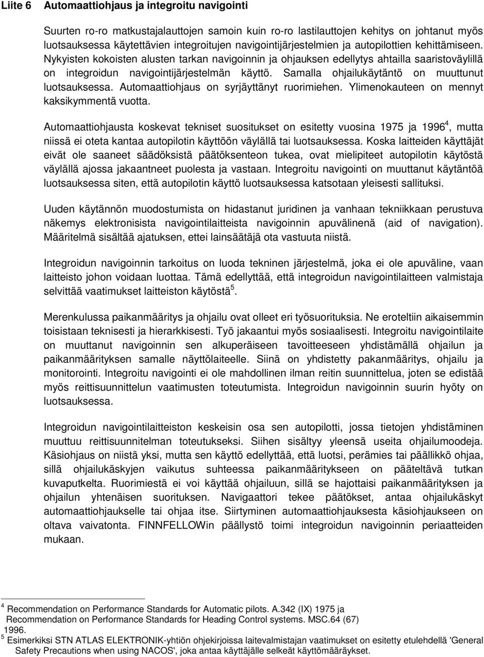 Samalla ohjailukäytäntö on muuttunut luotsauksessa. Automaattiohjaus on syrjäyttänyt ruorimiehen. Ylimenokauteen on mennyt kaksikymmentä vuotta.