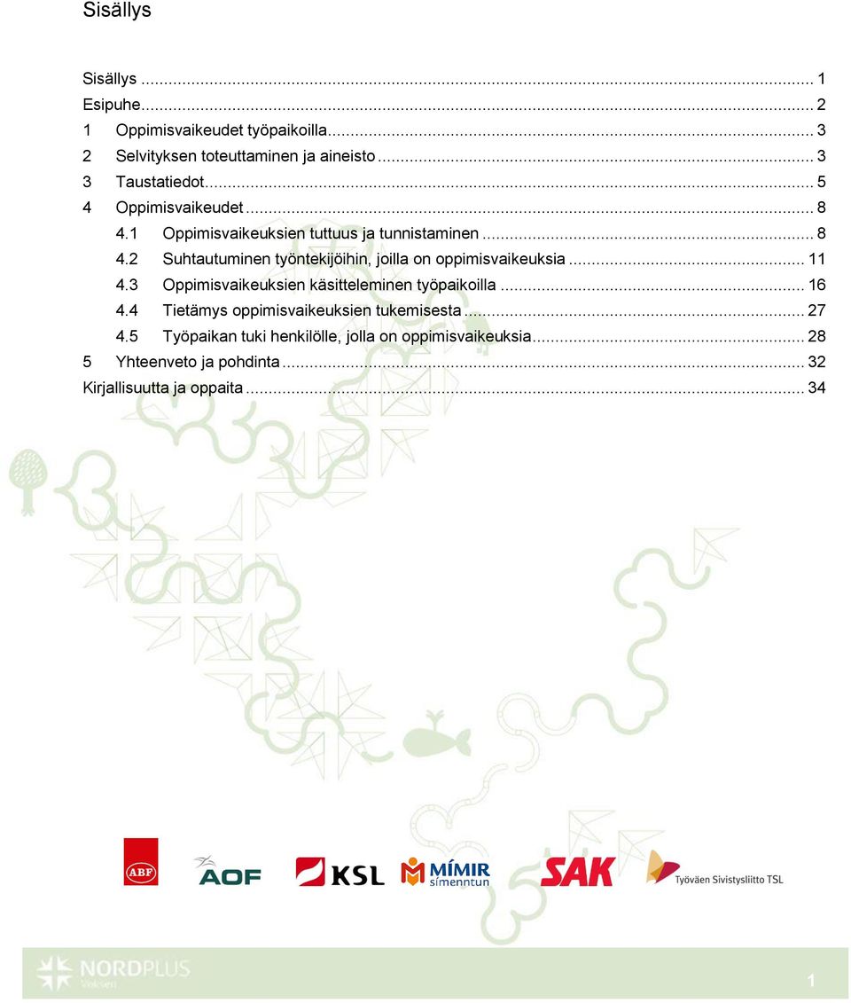 .. 11 4.3 Oppimisvaikeuksien käsitteleminen työpaikoilla... 16 4.4 Tietämys oppimisvaikeuksien tukemisesta... 27 4.