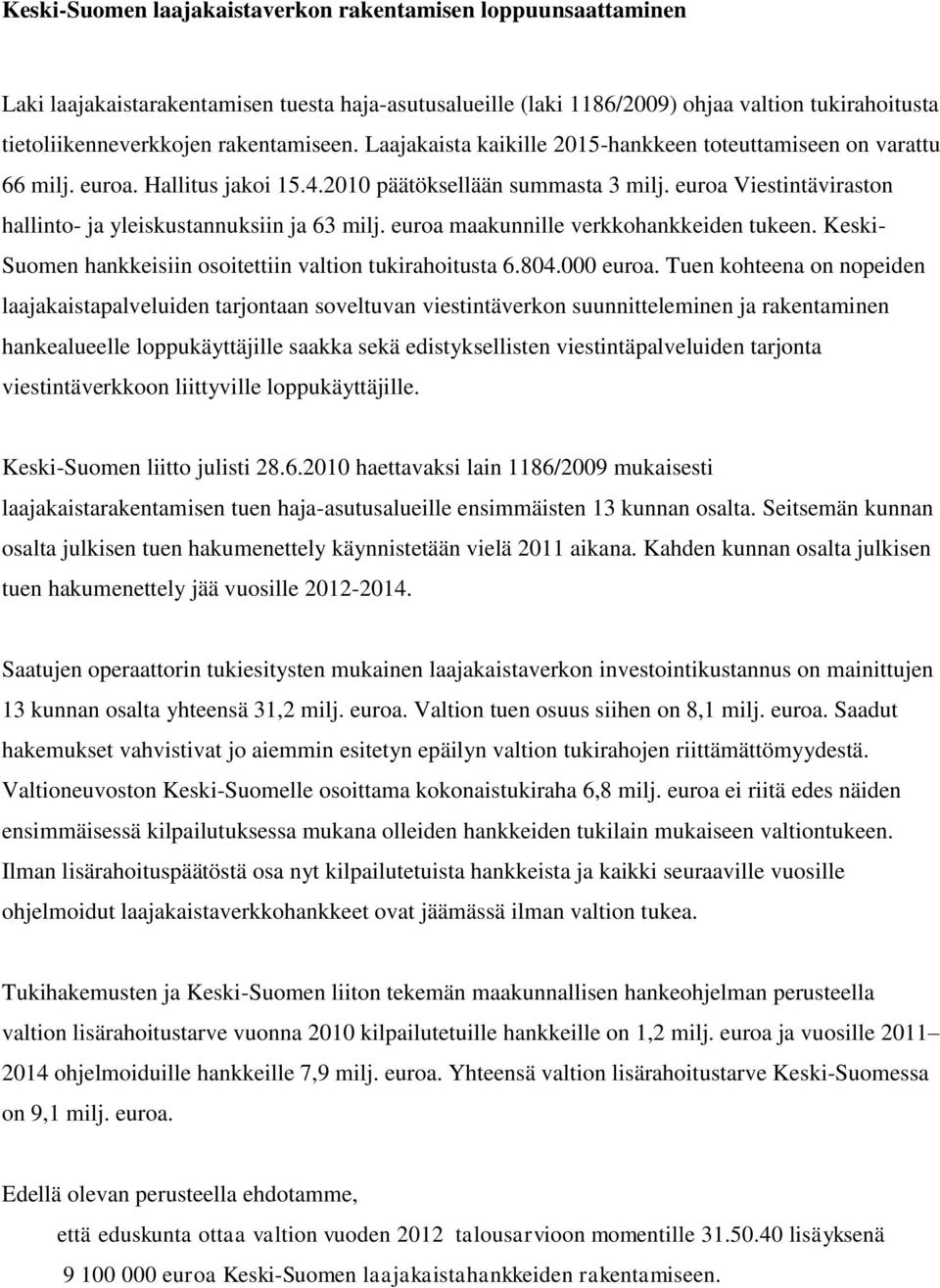 euroa Viestintäviraston hallinto- ja yleiskustannuksiin ja 63 milj. euroa maakunnille verkkohankkeiden tukeen. Keski- Suomen hankkeisiin osoitettiin valtion tukirahoitusta 6.804.000 euroa.