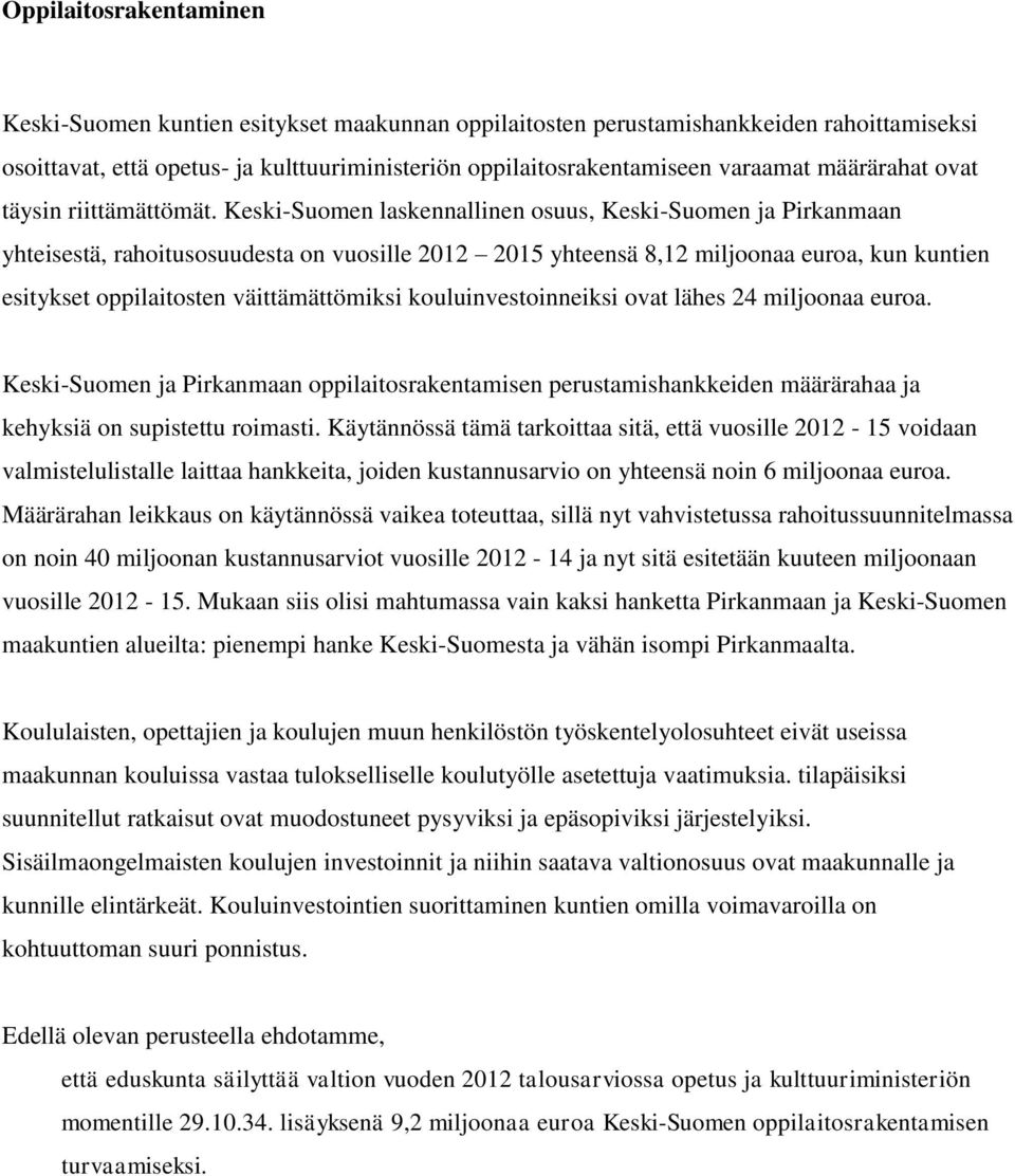 Keski-Suomen laskennallinen osuus, Keski-Suomen ja Pirkanmaan yhteisestä, rahoitusosuudesta on vuosille 2012 2015 yhteensä 8,12 miljoonaa euroa, kun kuntien esitykset oppilaitosten väittämättömiksi
