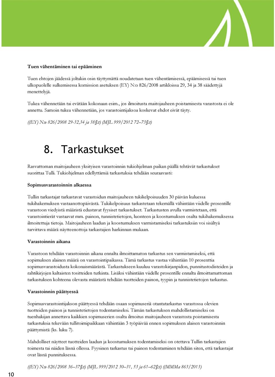 Samoin tukea vähennetään, jos varastointijaksoa koskevat ehdot eivät täyty. ((EY) N:o 826/2008 29-32,34 ja 38 :t) (MJL 999/2012 72 73 :t) 8.