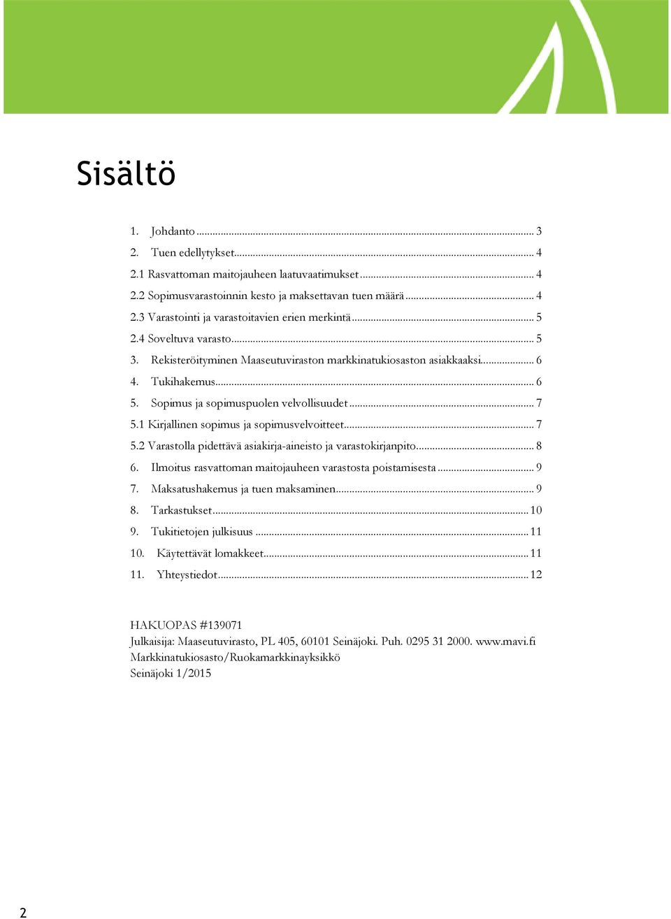 1 Kirjallinen sopimus ja sopimusvelvoitteet... 7 5.2 Varastolla pidettävä asiakirja-aineisto ja varastokirjanpito... 8 6. Ilmoitus rasvattoman maitojauheen varastosta poistamisesta... 9 7.