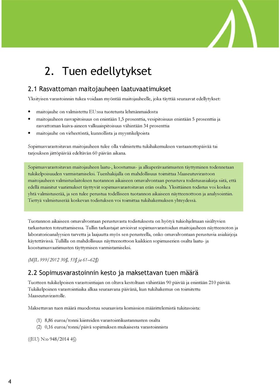 lehmänmaidosta maitojauheen rasvapitoisuus on enintään 1,5 prosenttia, vesipitoisuus enintään 5 prosenttia ja rasvattoman kuiva-aineen valkuaispitoisuus vähintään 34 prosenttia maitojauhe on