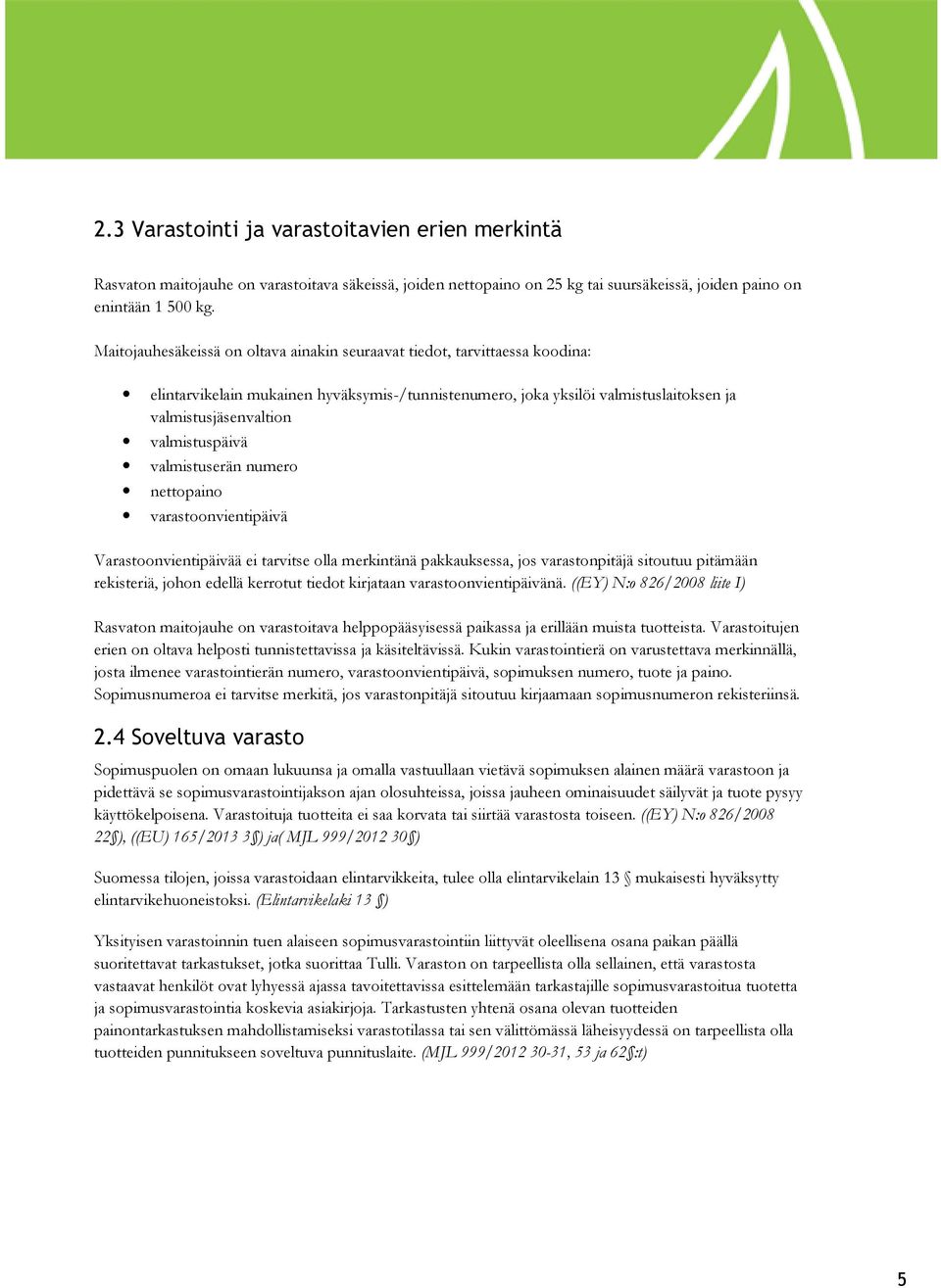 valmistuspäivä valmistuserän numero nettopaino varastoonvientipäivä Varastoonvientipäivää ei tarvitse olla merkintänä pakkauksessa, jos varastonpitäjä sitoutuu pitämään rekisteriä, johon edellä