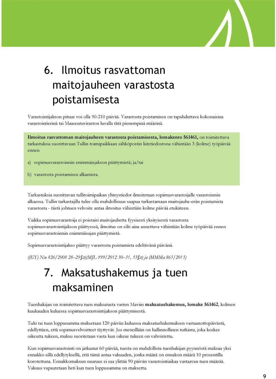 Ilmoitus rasvattoman maitojauheen varastosta poistamisesta, lomakenro 561461, on toimitettava tarkastuksia suorittavaan Tullin toimipaikkaan sähköpostin liitetiedostona vähintään 3 (kolme) työpäivää