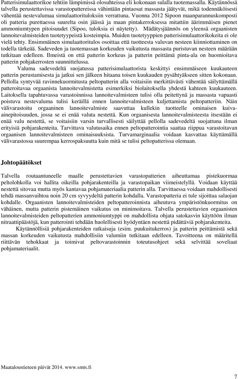 Vuonna 2012 Sipoon maanparannuskomposti oli patteria purettaessa suurelta osin jäässä ja maan pintakerroksessa mitattiin äärimmäisen pienet ammoniumtypen pitoisuudet (Sipoo, tuloksia ei näytetty).