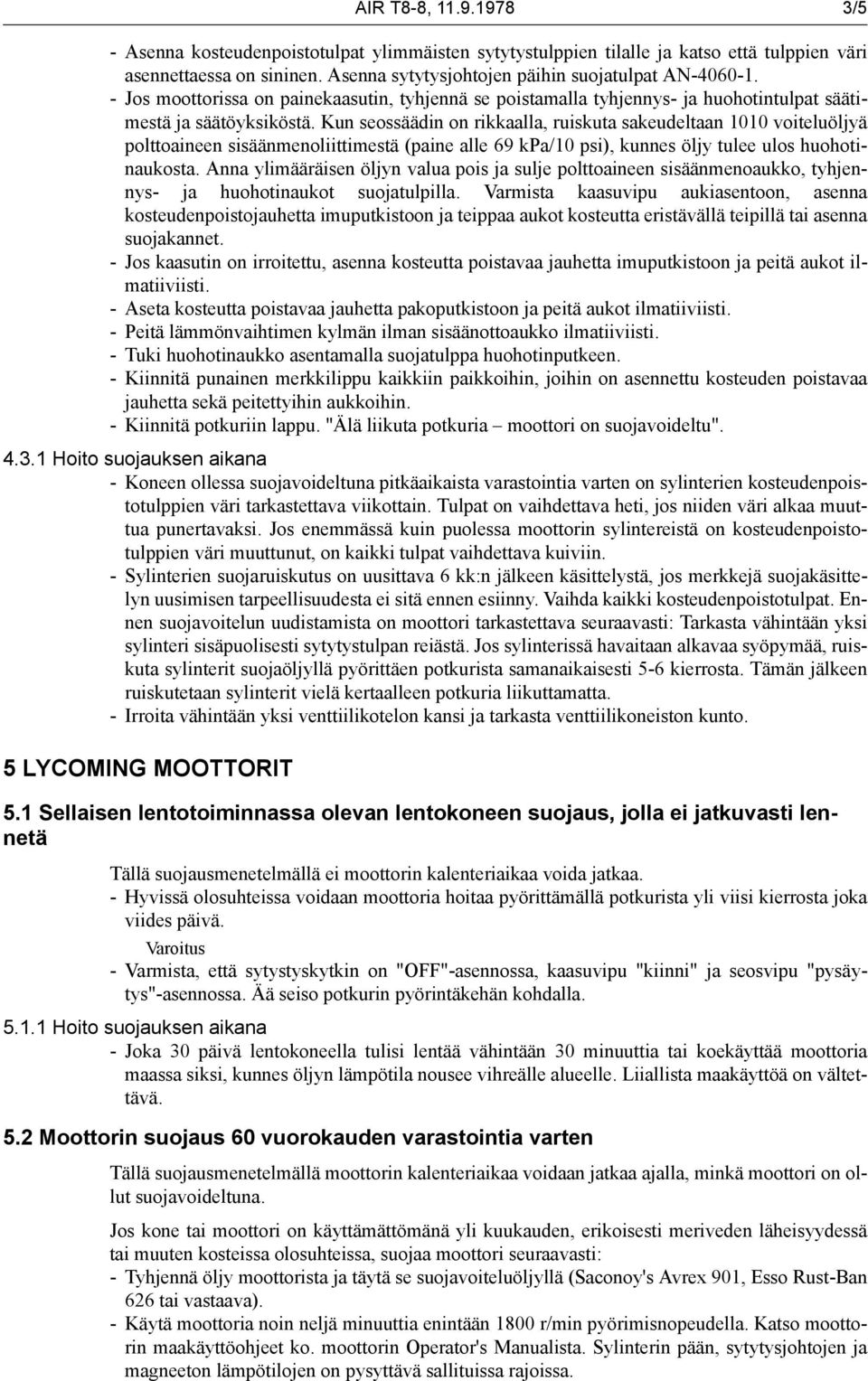 Kun seossäädin on rikkaalla, ruiskuta sakeudeltaan 1010 voiteluöljyä polttoaineen sisäänmenoliittimestä (paine alle 69 kpa/10 psi), kunnes öljy tulee ulos huohotinaukosta.