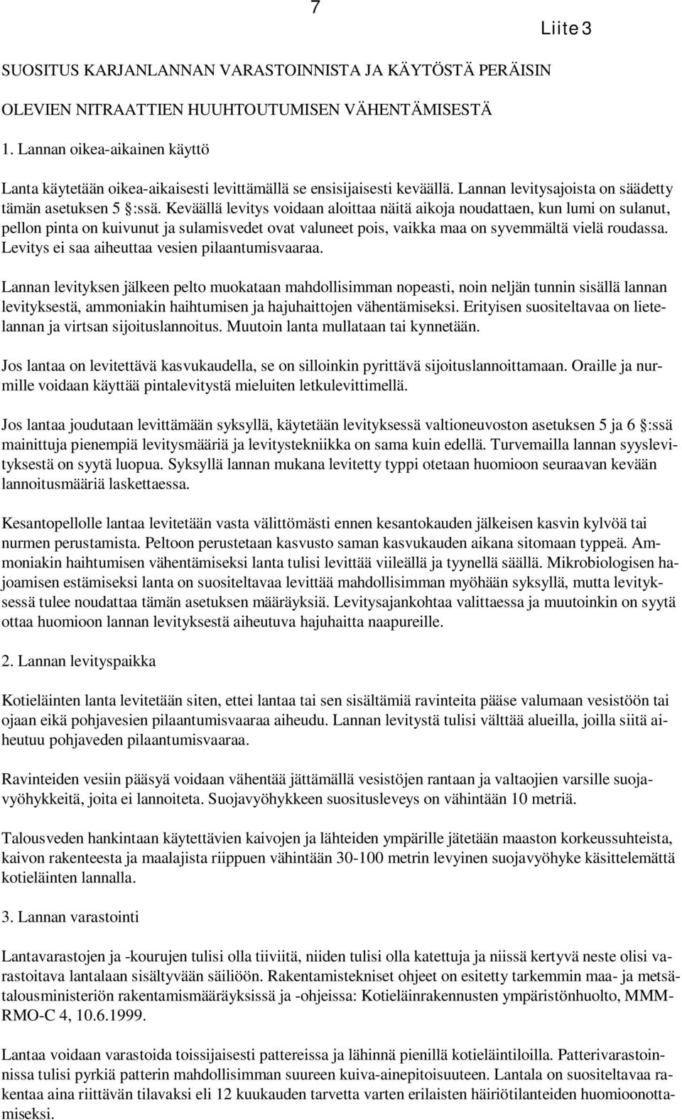 Keväällä levitys voidaan aloittaa näitä aikoja noudattaen, kun lumi on sulanut, pellon pinta on kuivunut ja sulamisvedet ovat valuneet pois, vaikka maa on syvemmältä vielä roudassa.