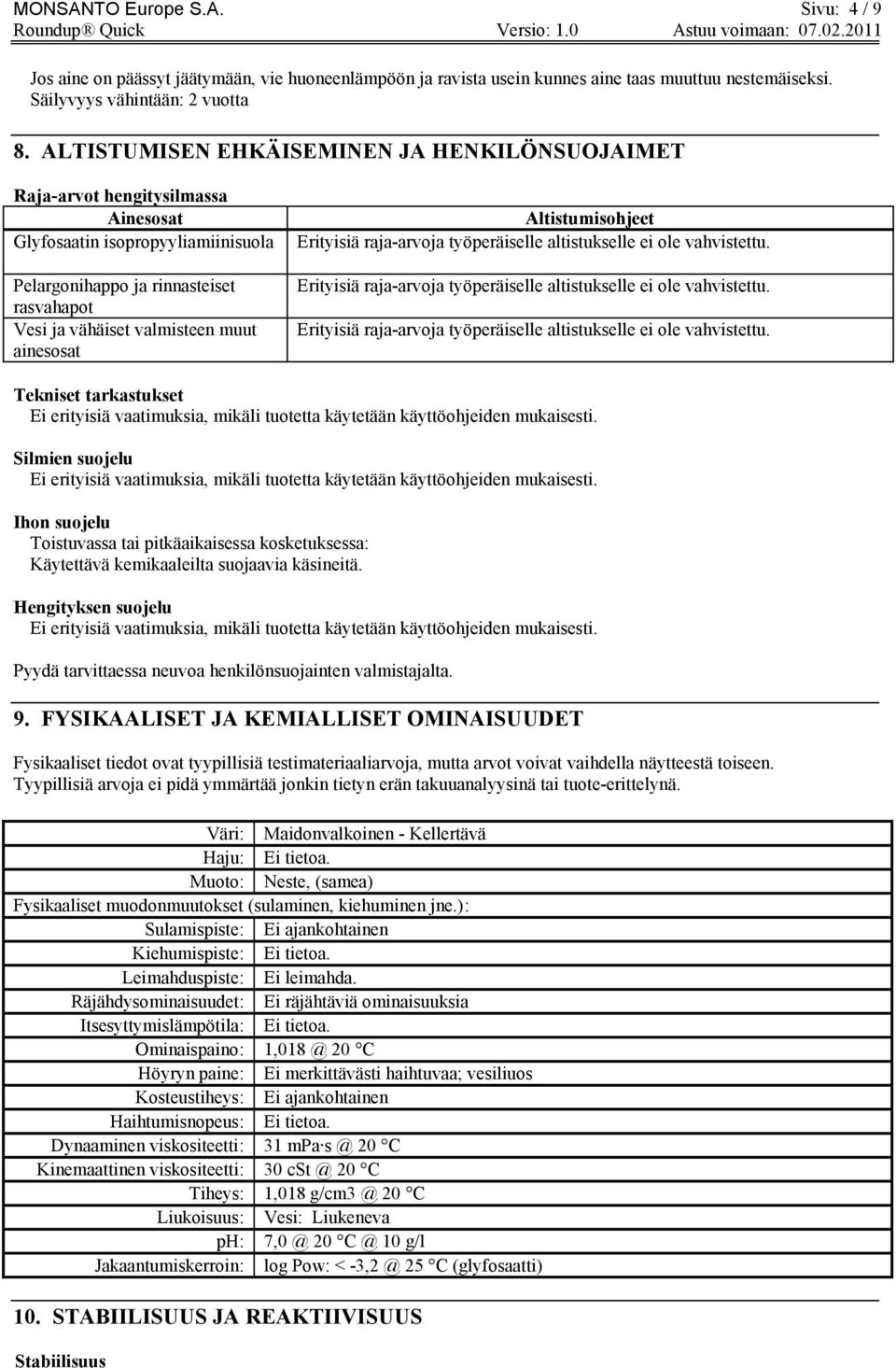 ainesosat Altistumisohjeet Erityisiä raja-arvoja työperäiselle altistukselle ei ole vahvistettu. Erityisiä raja-arvoja työperäiselle altistukselle ei ole vahvistettu. Erityisiä raja-arvoja työperäiselle altistukselle ei ole vahvistettu. Tekniset tarkastukset Ei erityisiä vaatimuksia, mikäli tuotetta käytetään käyttöohjeiden mukaisesti.