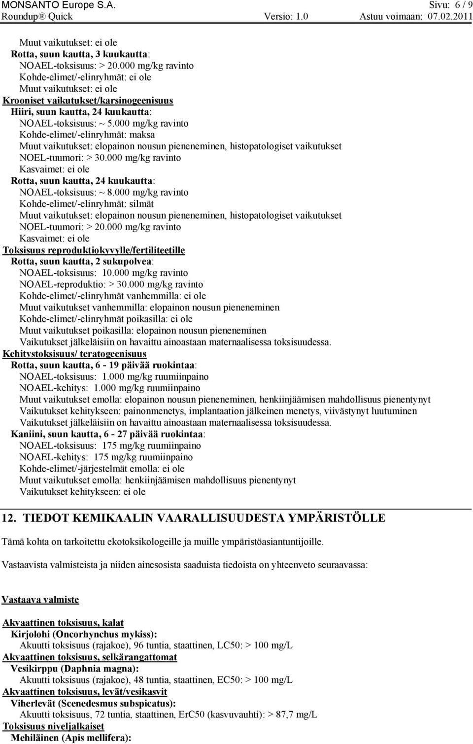 000 mg/kg ravinto Kohde-elimet/-elinryhmät: maksa Muut vaikutukset: elopainon nousun pieneneminen, histopatologiset vaikutukset NOEL-tuumori: > 30.