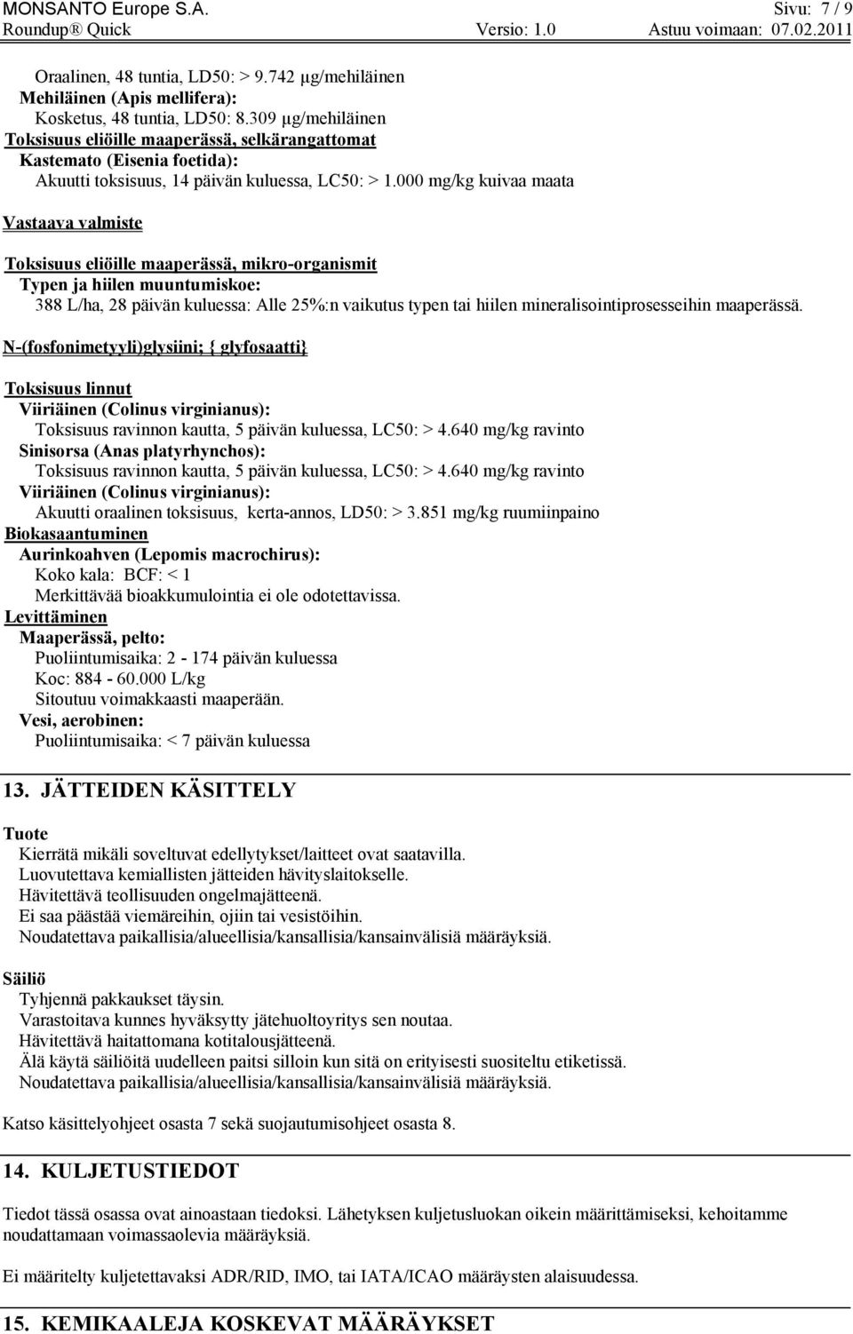 000 mg/kg kuivaa maata Vastaava valmiste Toksisuus eliöille maaperässä, mikro-organismit Typen ja hiilen muuntumiskoe: 388 L/ha, 28 päivän kuluessa: Alle 25%:n vaikutus typen tai hiilen