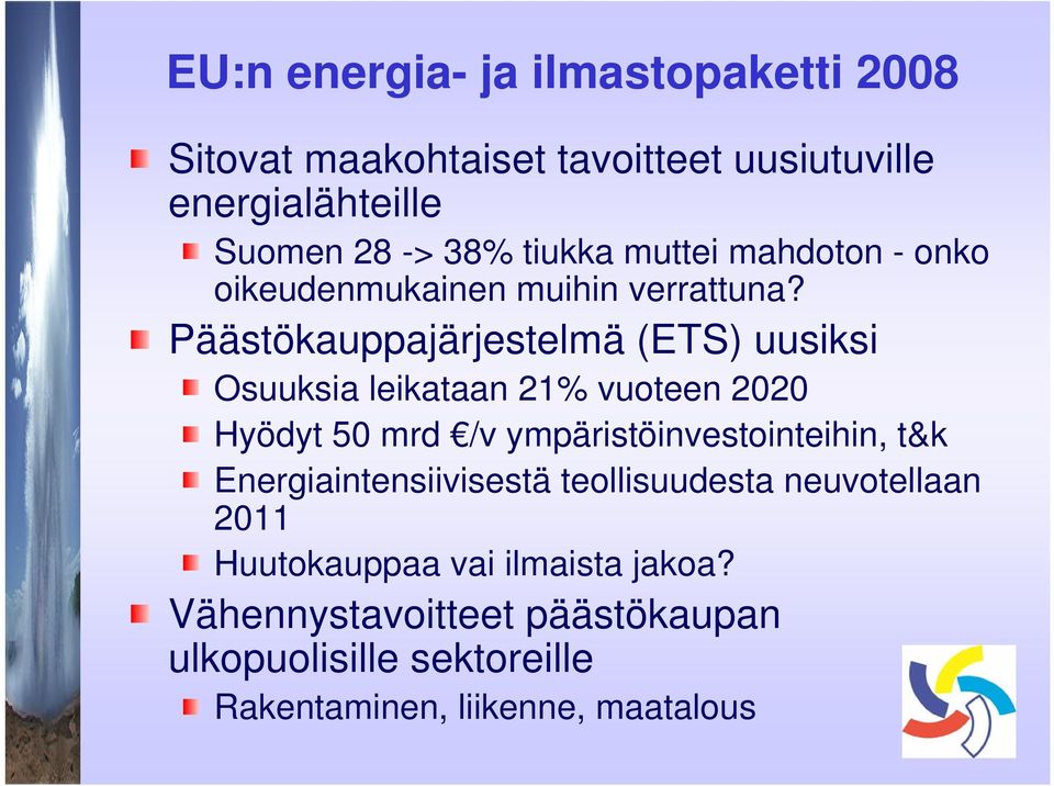 Päästökauppajärjestelmä (ETS) uusiksi Osuuksia leikataan 21% vuoteen 2020 Hyödyt 50 mrd /v ympäristöinvestointeihin, t&k