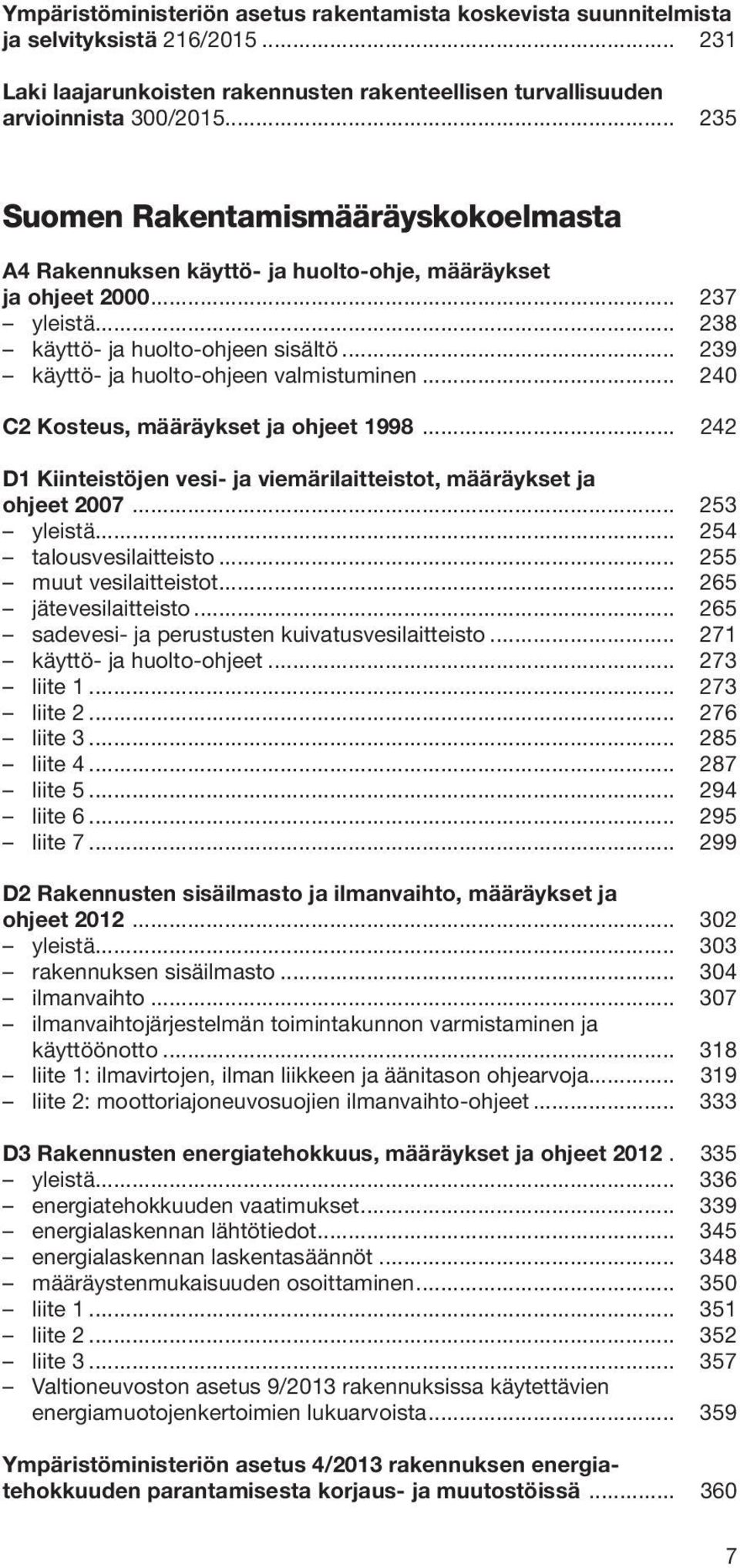 .. 239 käyttö- ja huolto-ohjeen valmistuminen... 240 C2 Kosteus, määräykset ja ohjeet 1998... 242 D1 Kiinteistöjen vesi- ja viemärilaitteistot, määräykset ja ohjeet 2007... 253 yleistä.