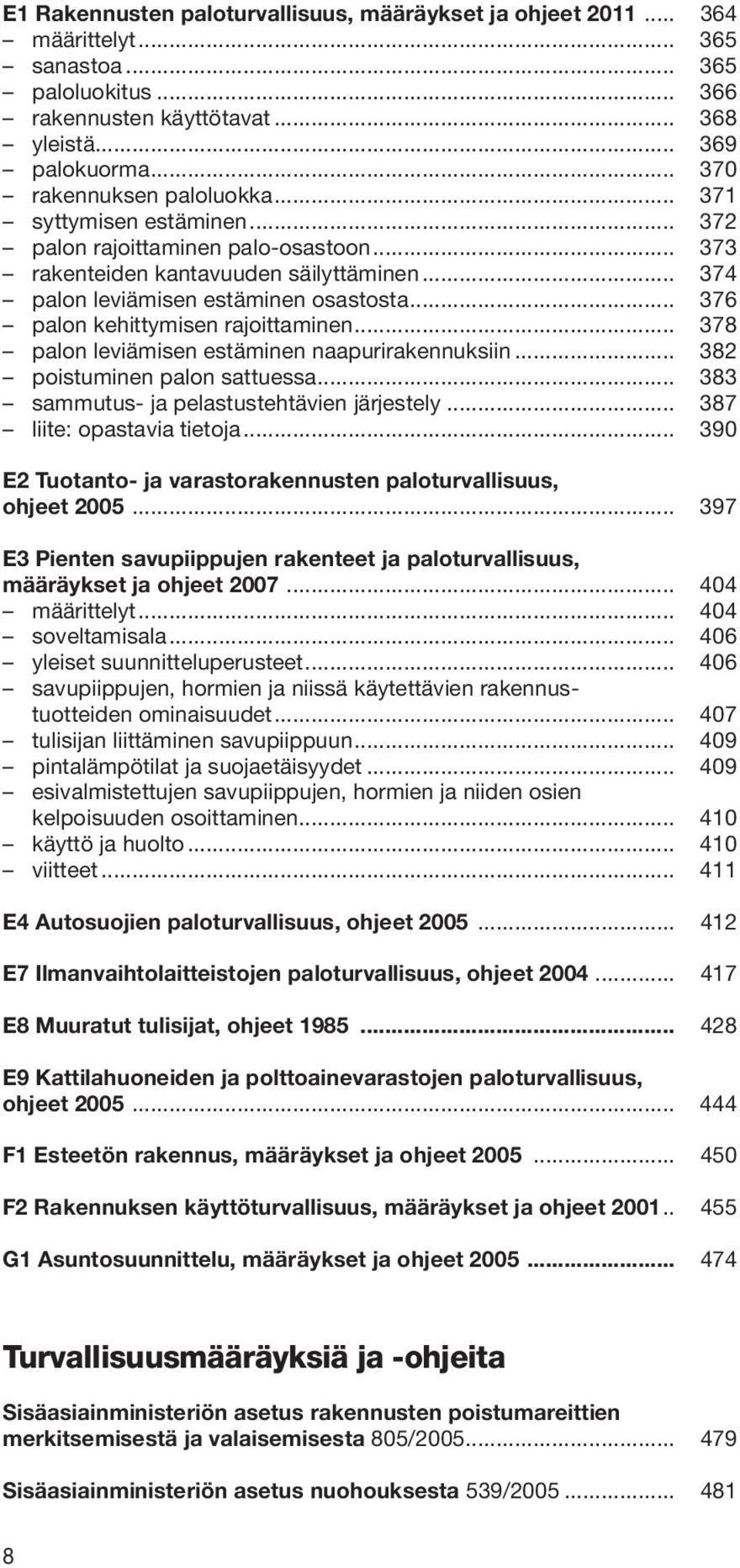 .. 376 palon kehittymisen rajoittaminen... 378 palon leviämisen estäminen naapurirakennuksiin... 382 poistuminen palon sattuessa... 383 sammutus- ja pelastustehtävien järjestely.