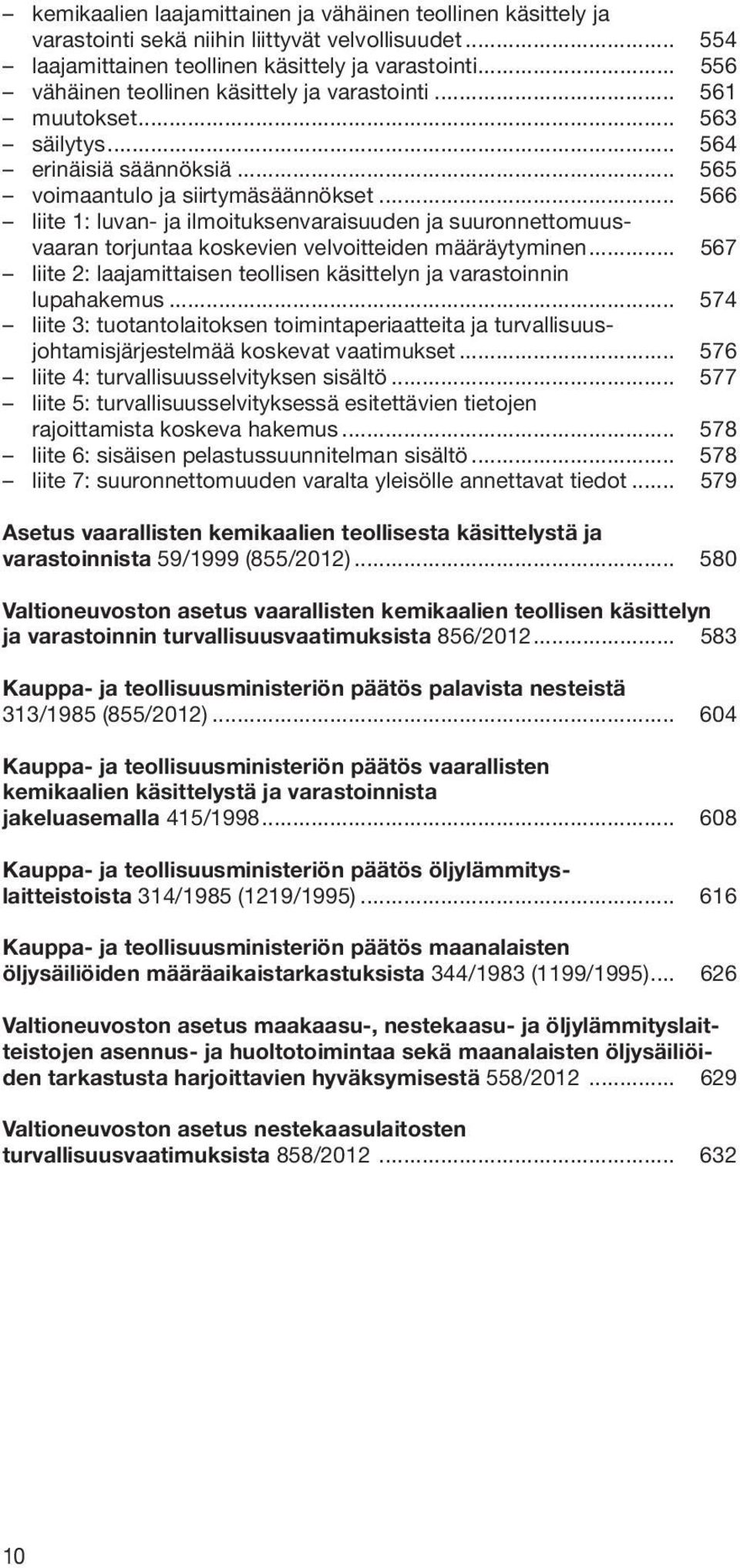 .. 566 liite 1: luvan- ja ilmoituksenvaraisuuden ja suuronnettomuusvaaran torjuntaa koskevien velvoitteiden määräytyminen... 567 liite 2: laajamittaisen teollisen käsittelyn ja varastoinnin lupahakemus.