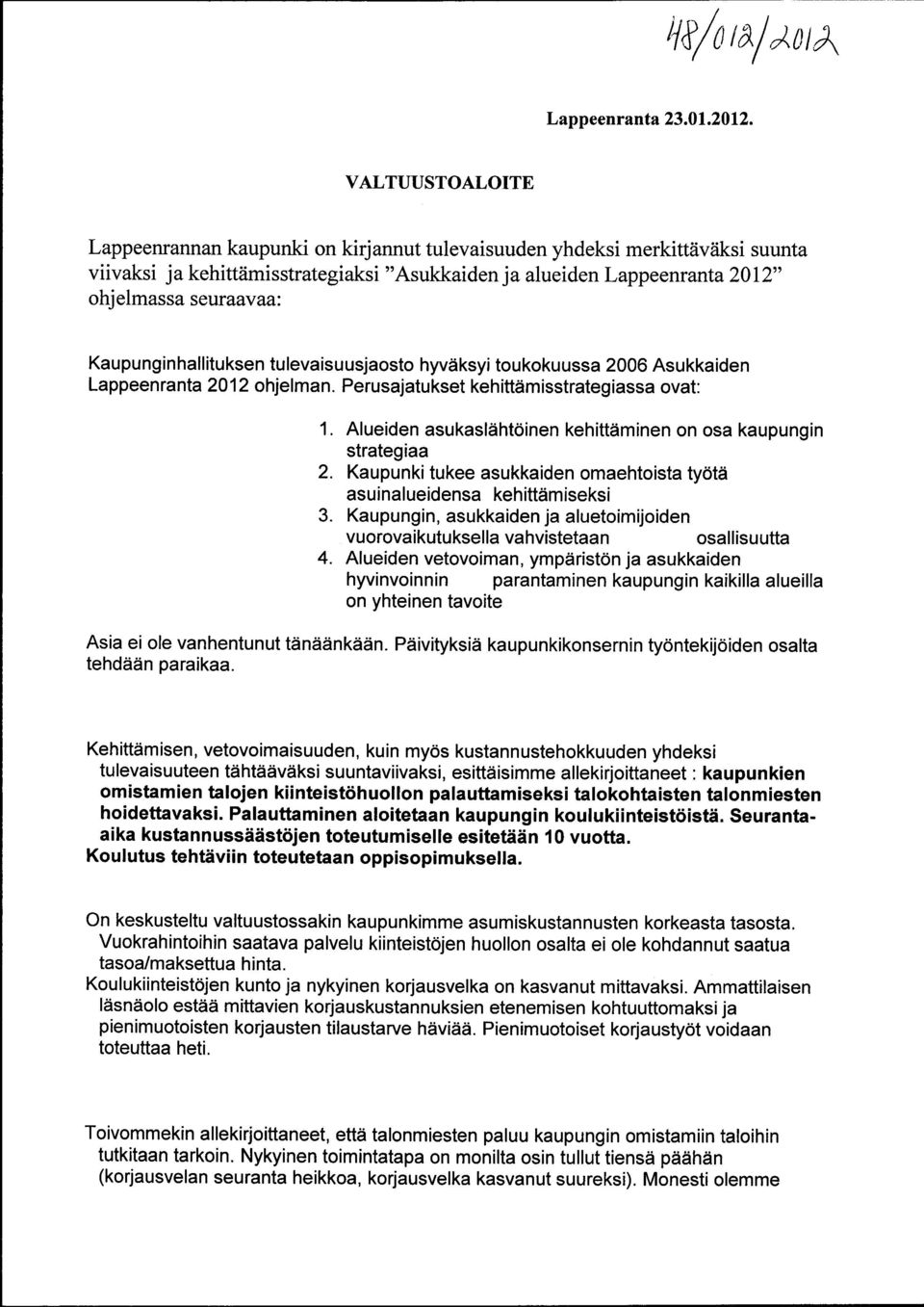 Kaupunginhallituksen tulevaisuusjaosto hyväksyi toukokuussa 2006 Asukkaiden Lappeenranta 2012 ohjelman. Perusajatukset kehittämisstrategiassa ovat: 1.