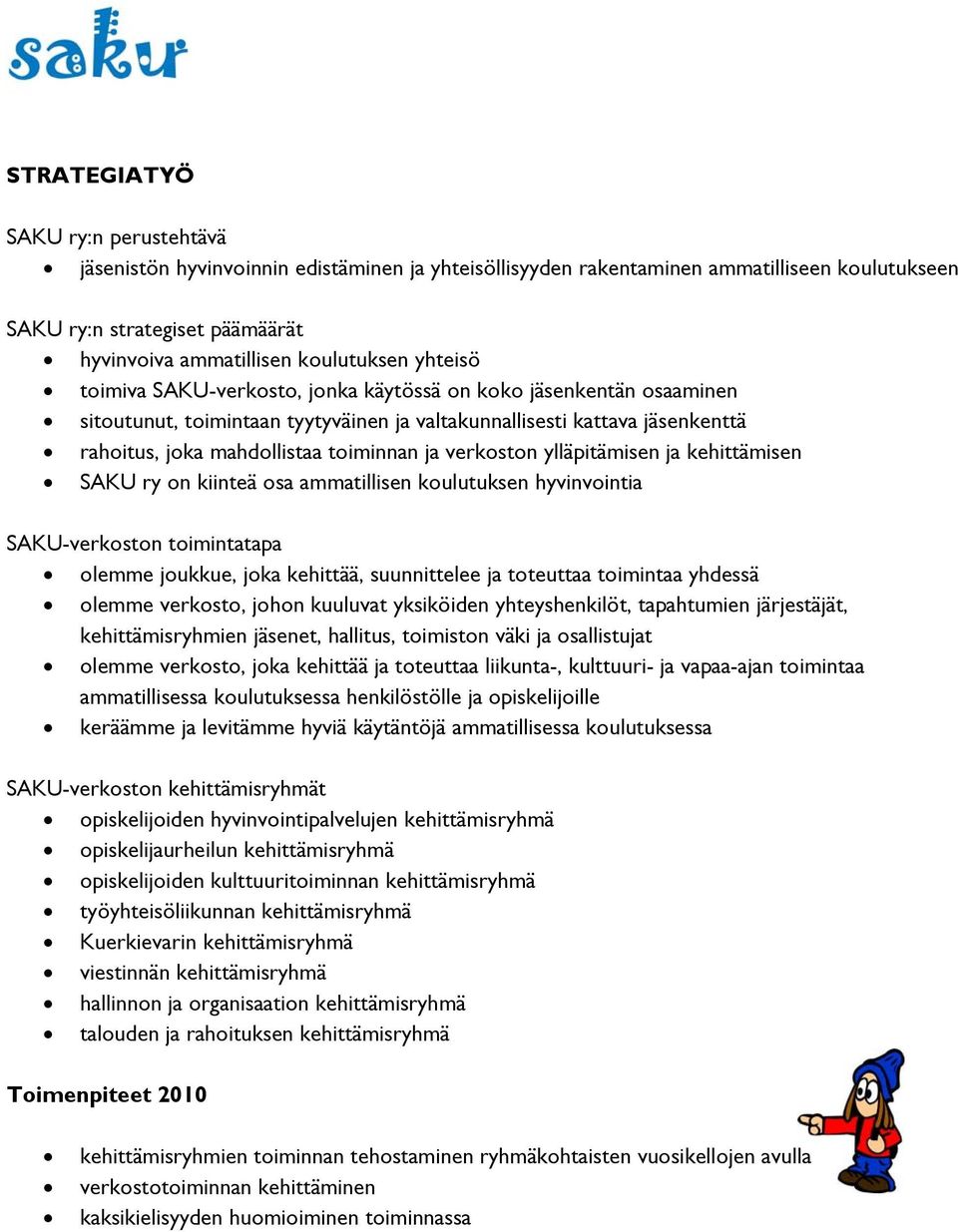 verkoston ylläpitämisen ja kehittämisen SAKU ry on kiinteä osa ammatillisen koulutuksen hyvinvointia SAKU-verkoston toimintatapa olemme joukkue, joka kehittää, suunnittelee ja toteuttaa toimintaa