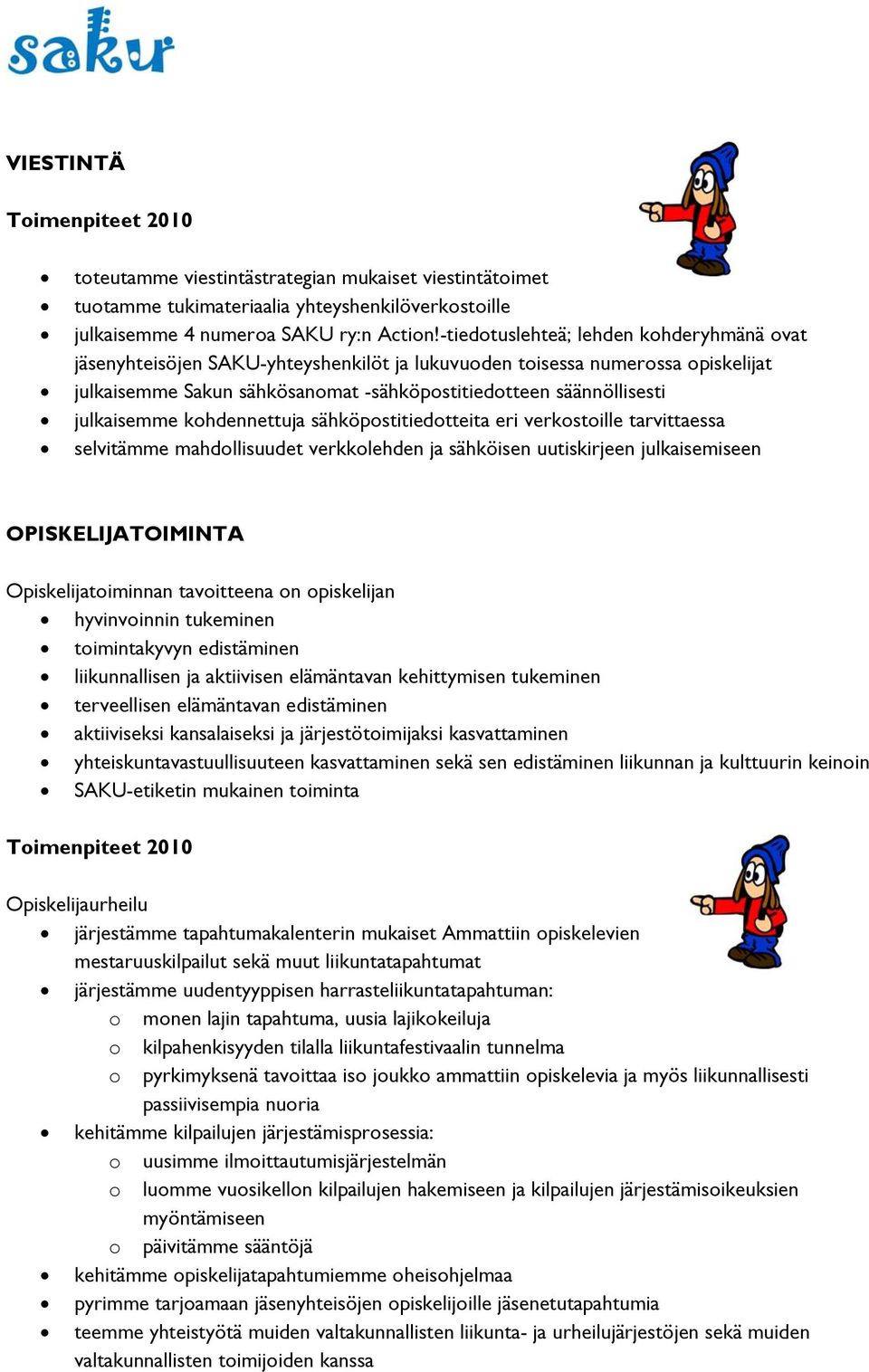 julkaisemme kohdennettuja sähköpostitiedotteita eri verkostoille tarvittaessa selvitämme mahdollisuudet verkkolehden ja sähköisen uutiskirjeen julkaisemiseen OPISKELIJATOIMINTA Opiskelijatoiminnan