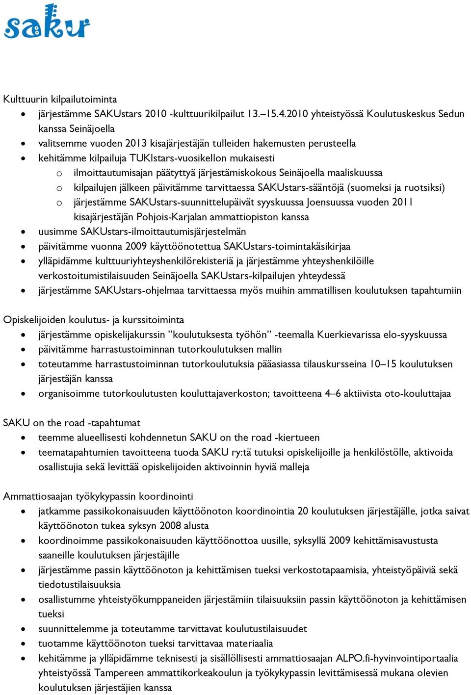 ilmoittautumisajan päätyttyä järjestämiskokous Seinäjoella maaliskuussa o kilpailujen jälkeen päivitämme tarvittaessa SAKUstars-sääntöjä (suomeksi ja ruotsiksi) o järjestämme