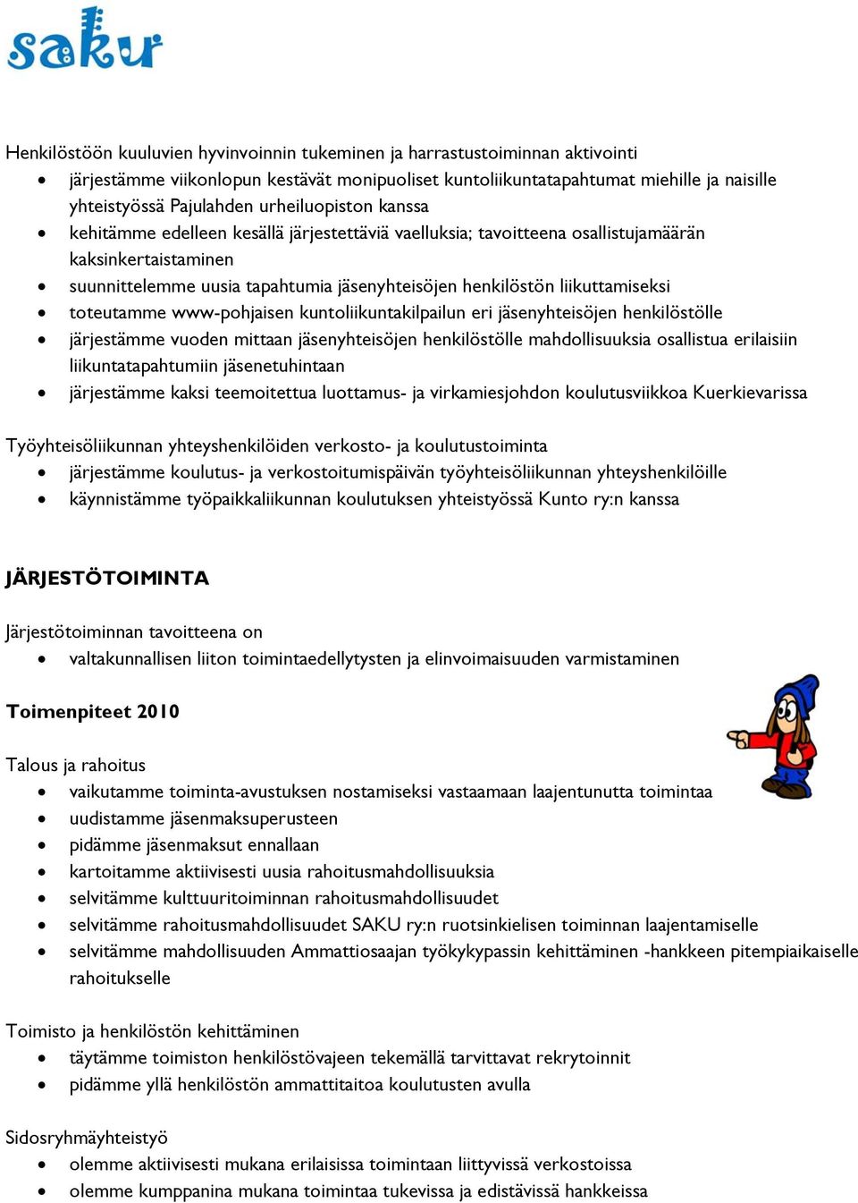 liikuttamiseksi toteutamme www-pohjaisen kuntoliikuntakilpailun eri jäsenyhteisöjen henkilöstölle järjestämme vuoden mittaan jäsenyhteisöjen henkilöstölle mahdollisuuksia osallistua erilaisiin