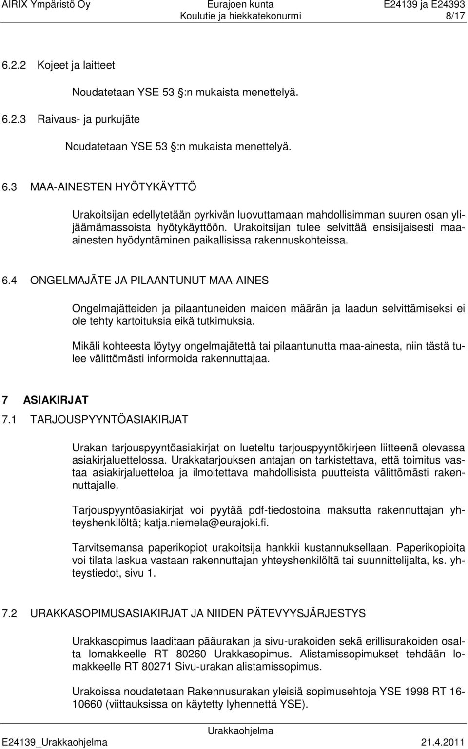 4 ONGELMAJÄTE JA PILAANTUNUT MAA-AINES Ongelmajätteiden ja pilaantuneiden maiden määrän ja laadun selvittämiseksi ei ole tehty kartoituksia eikä tutkimuksia.