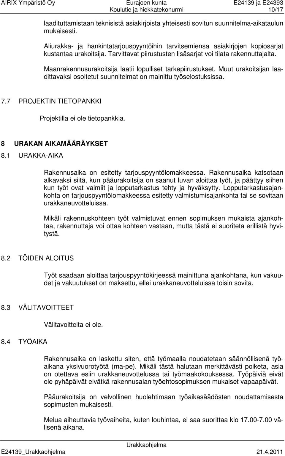 Maanrakennusurakoitsija laatii lopulliset tarkepiirustukset. Muut urakoitsijan laadittavaksi osoitetut suunnitelmat on mainittu työselostuksissa. 7.