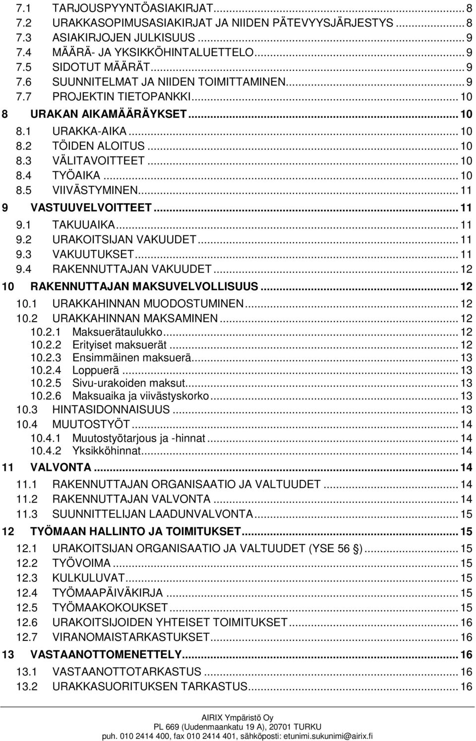 .. 11 9.1 TAKUUAIKA... 11 9.2 URAKOITSIJAN VAKUUDET... 11 9.3 VAKUUTUKSET... 11 9.4 RAKENNUTTAJAN VAKUUDET... 12 10 RAKENNUTTAJAN MAKSUVELVOLLISUUS... 12 10.1 URAKKAHINNAN MUODOSTUMINEN... 12 10.2 URAKKAHINNAN MAKSAMINEN.