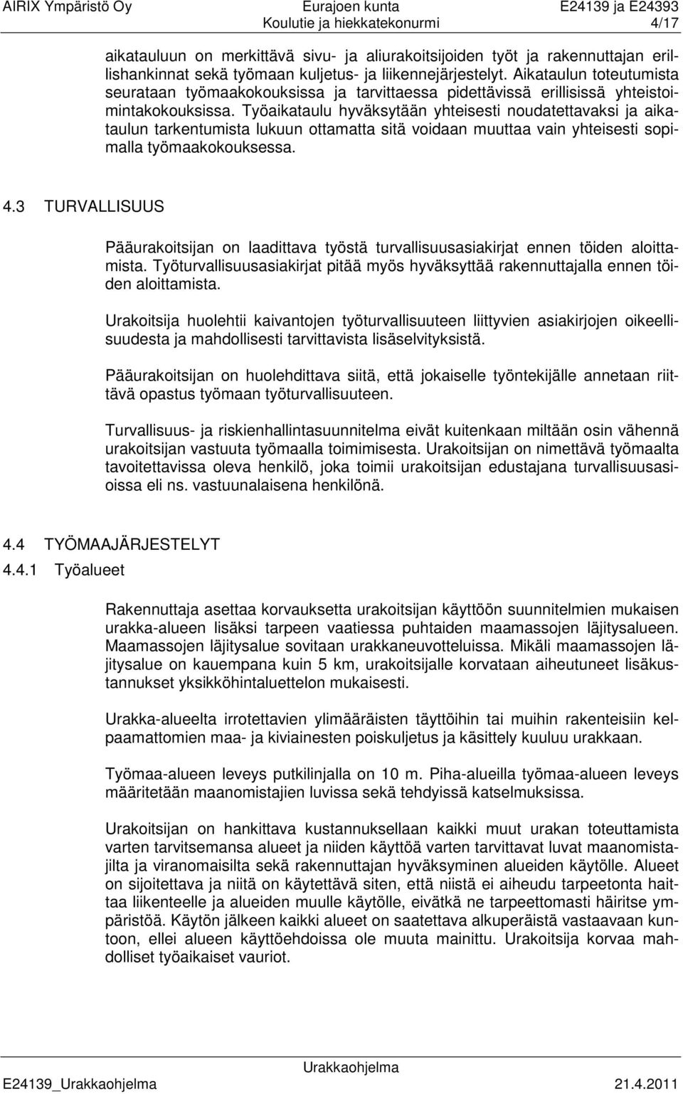 Työaikataulu hyväksytään yhteisesti noudatettavaksi ja aikataulun tarkentumista lukuun ottamatta sitä voidaan muuttaa vain yhteisesti sopimalla työmaakokouksessa. 4.