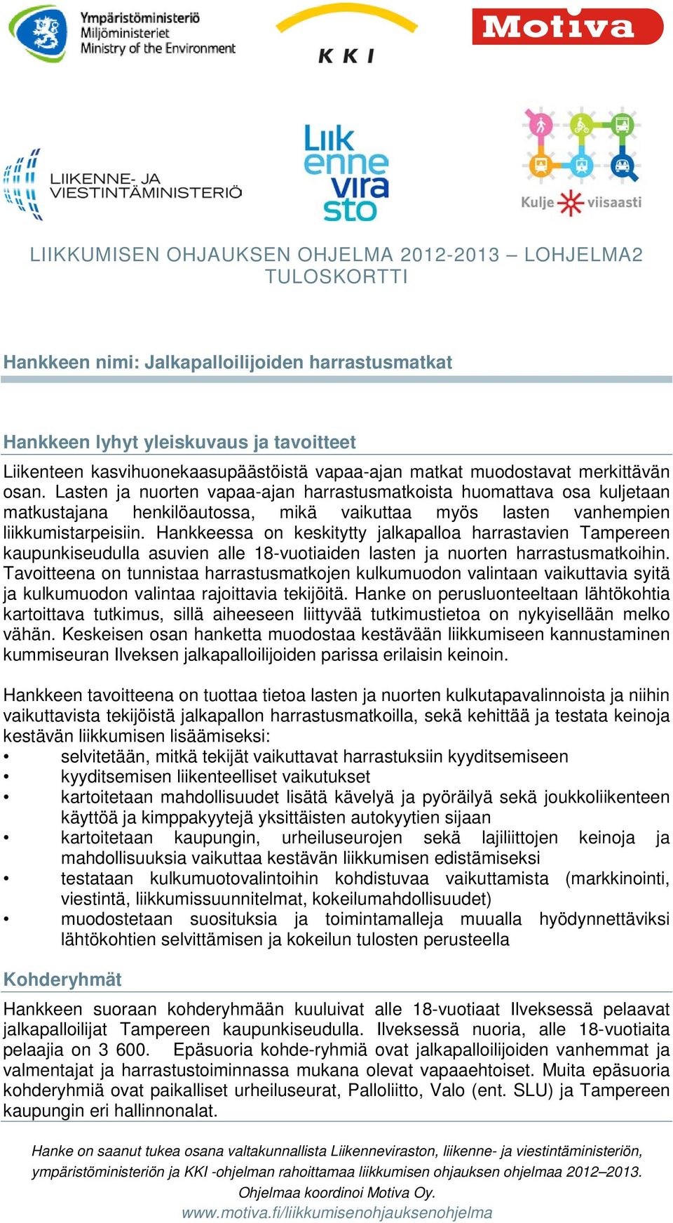 Hankkeessa on keskitytty jalkapalloa harrastavien Tampereen kaupunkiseudulla asuvien alle 18-vuotiaiden lasten ja nuorten harrastusmatkoihin.