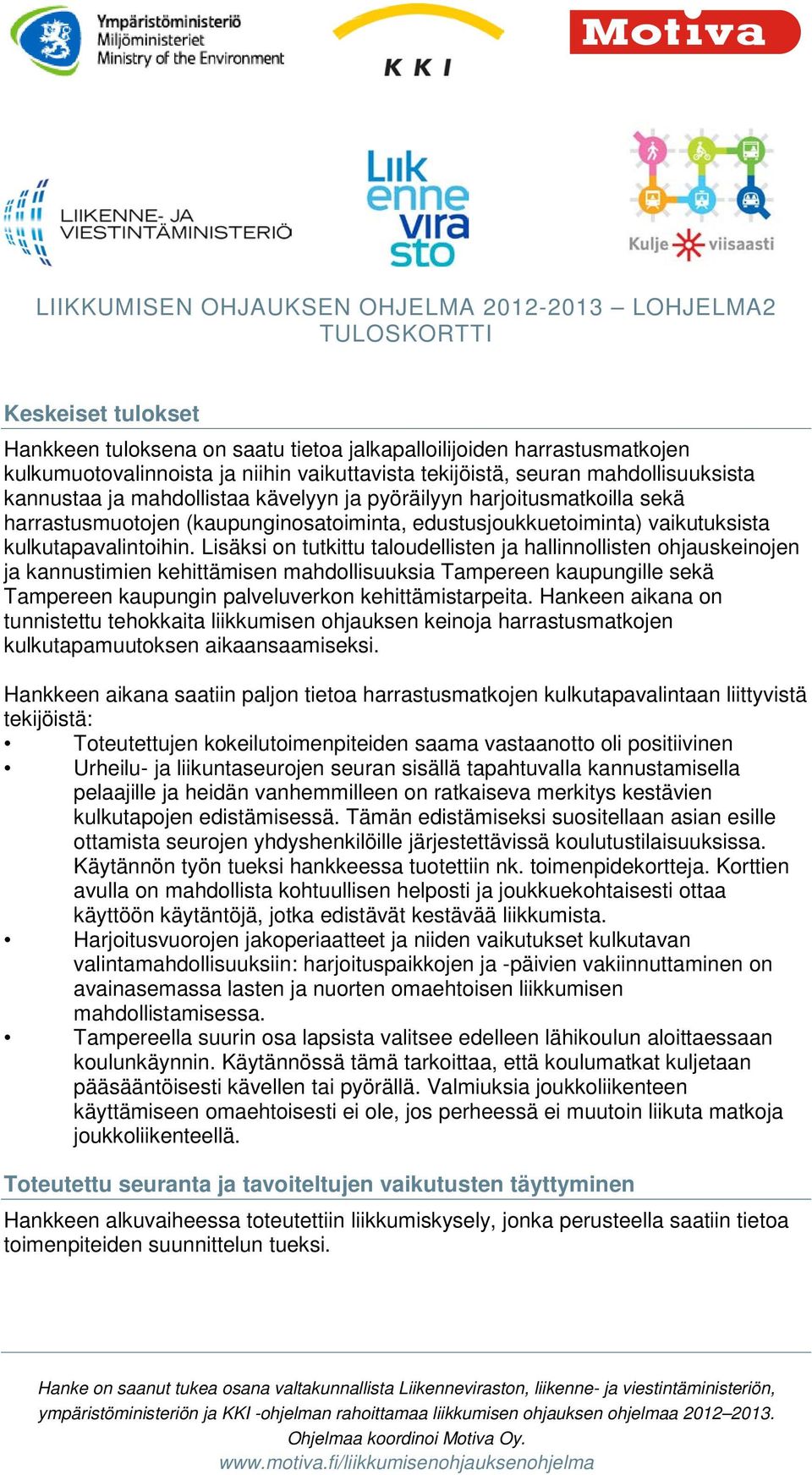 Lisäksi on tutkittu taloudellisten ja hallinnollisten ohjauskeinojen ja kannustimien kehittämisen mahdollisuuksia Tampereen kaupungille sekä Tampereen kaupungin palveluverkon kehittämistarpeita.