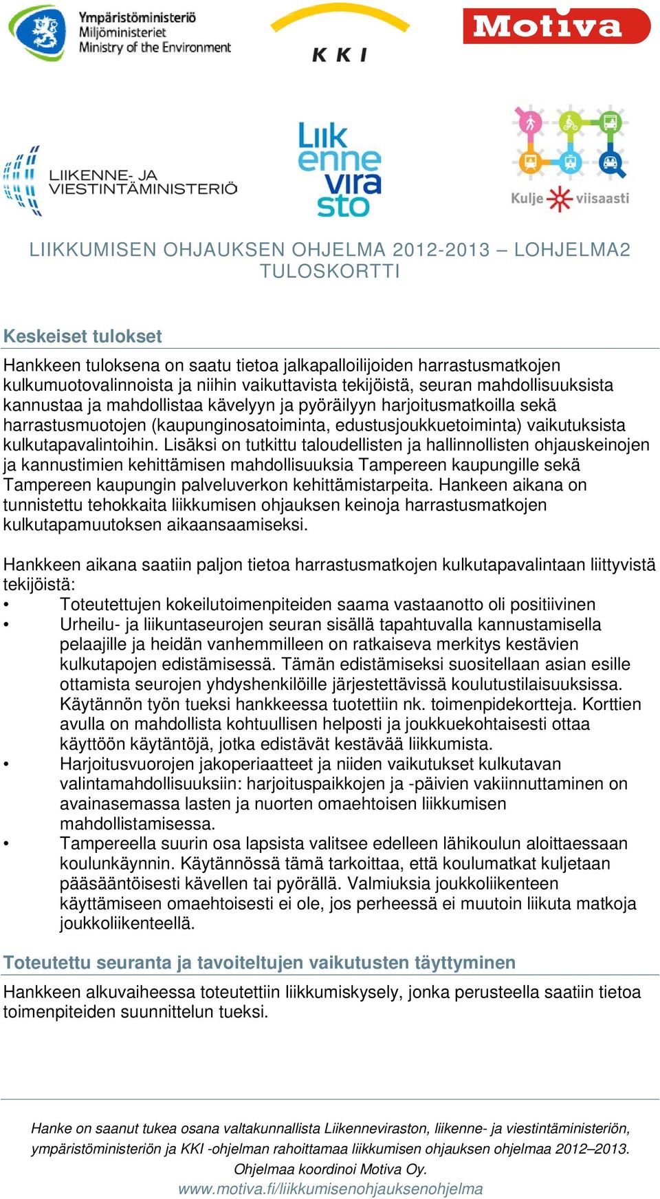 Lisäksi on tutkittu taloudellisten ja hallinnollisten ohjauskeinojen ja kannustimien kehittämisen mahdollisuuksia Tampereen kaupungille sekä Tampereen kaupungin palveluverkon kehittämistarpeita.