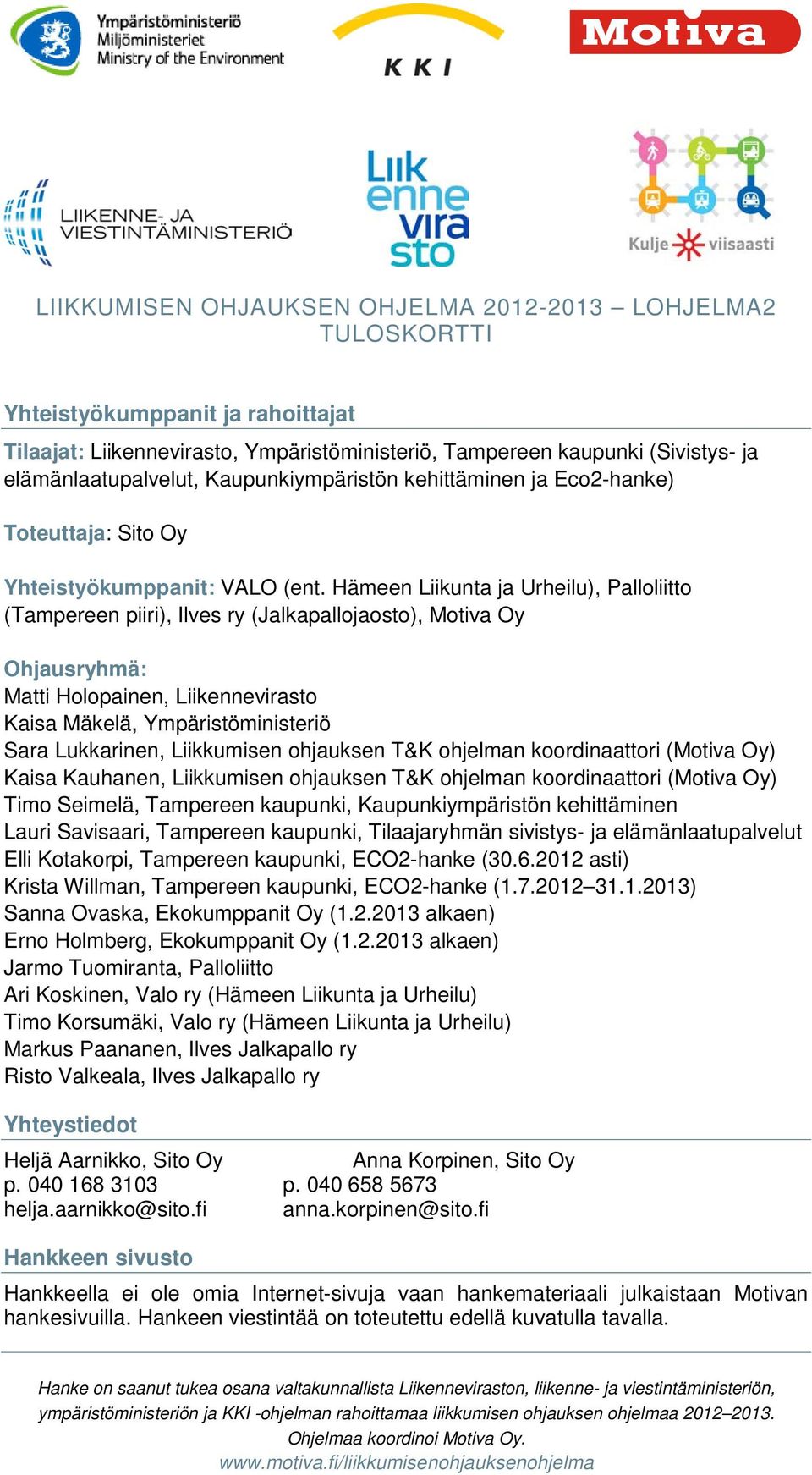 Hämeen Liikunta ja Urheilu), Palloliitto (Tampereen piiri), Ilves ry (Jalkapallojaosto), Motiva Oy Ohjausryhmä: Matti Holopainen, Liikennevirasto Kaisa Mäkelä, Ympäristöministeriö Sara Lukkarinen,