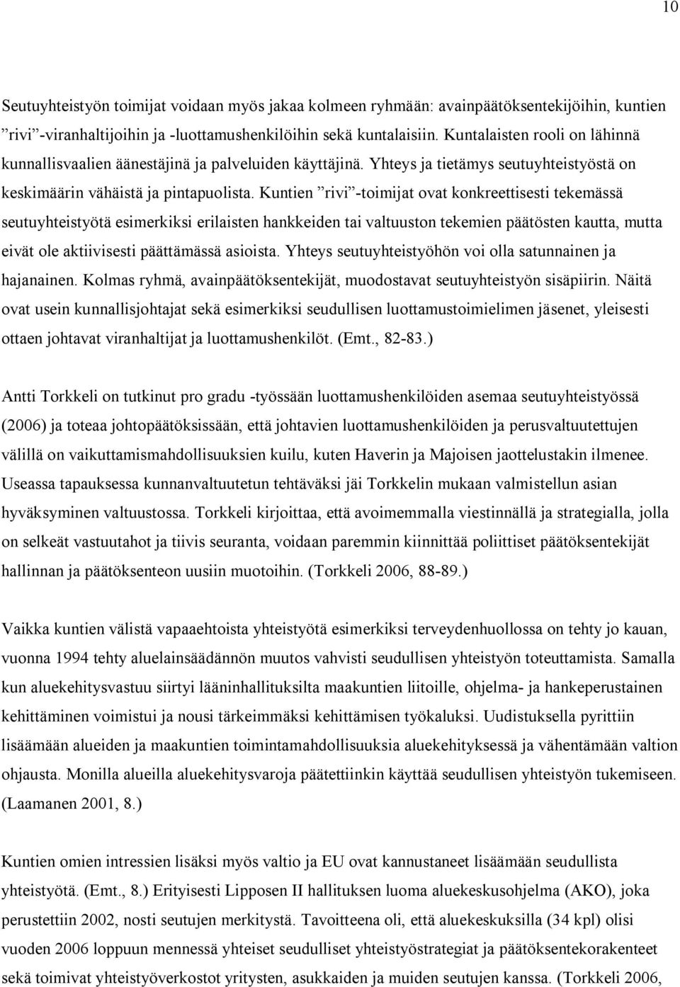 Kuntien rivi -toimijat ovat konkreettisesti tekemässä seutuyhteistyötä esimerkiksi erilaisten hankkeiden tai valtuuston tekemien päätösten kautta, mutta eivät ole aktiivisesti päättämässä asioista.