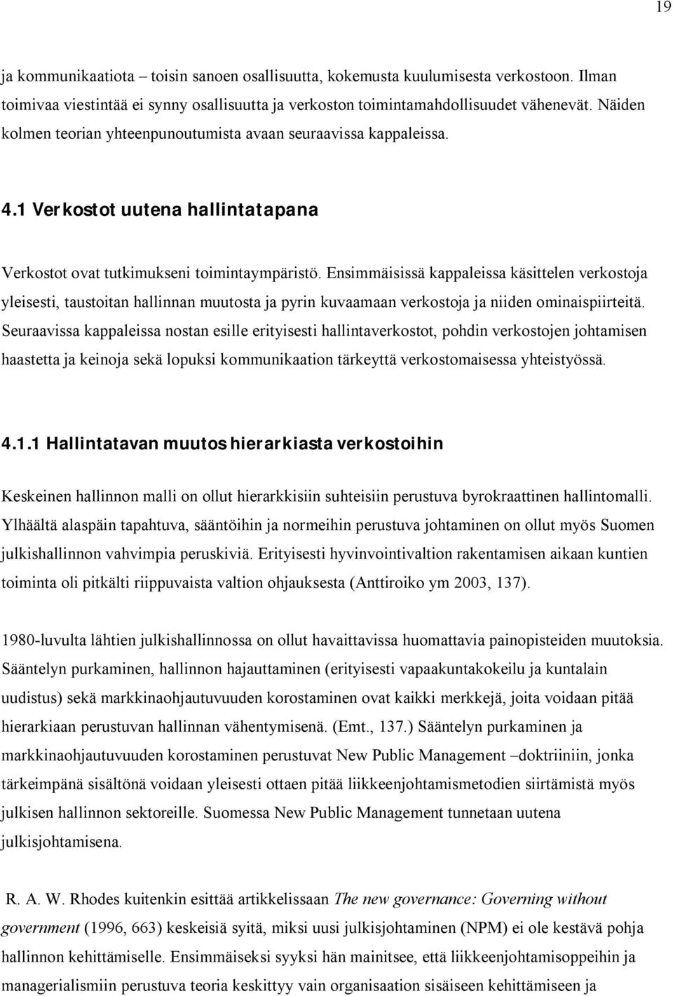 Ensimmäisissä kappaleissa käsittelen verkostoja yleisesti, taustoitan hallinnan muutosta ja pyrin kuvaamaan verkostoja ja niiden ominaispiirteitä.