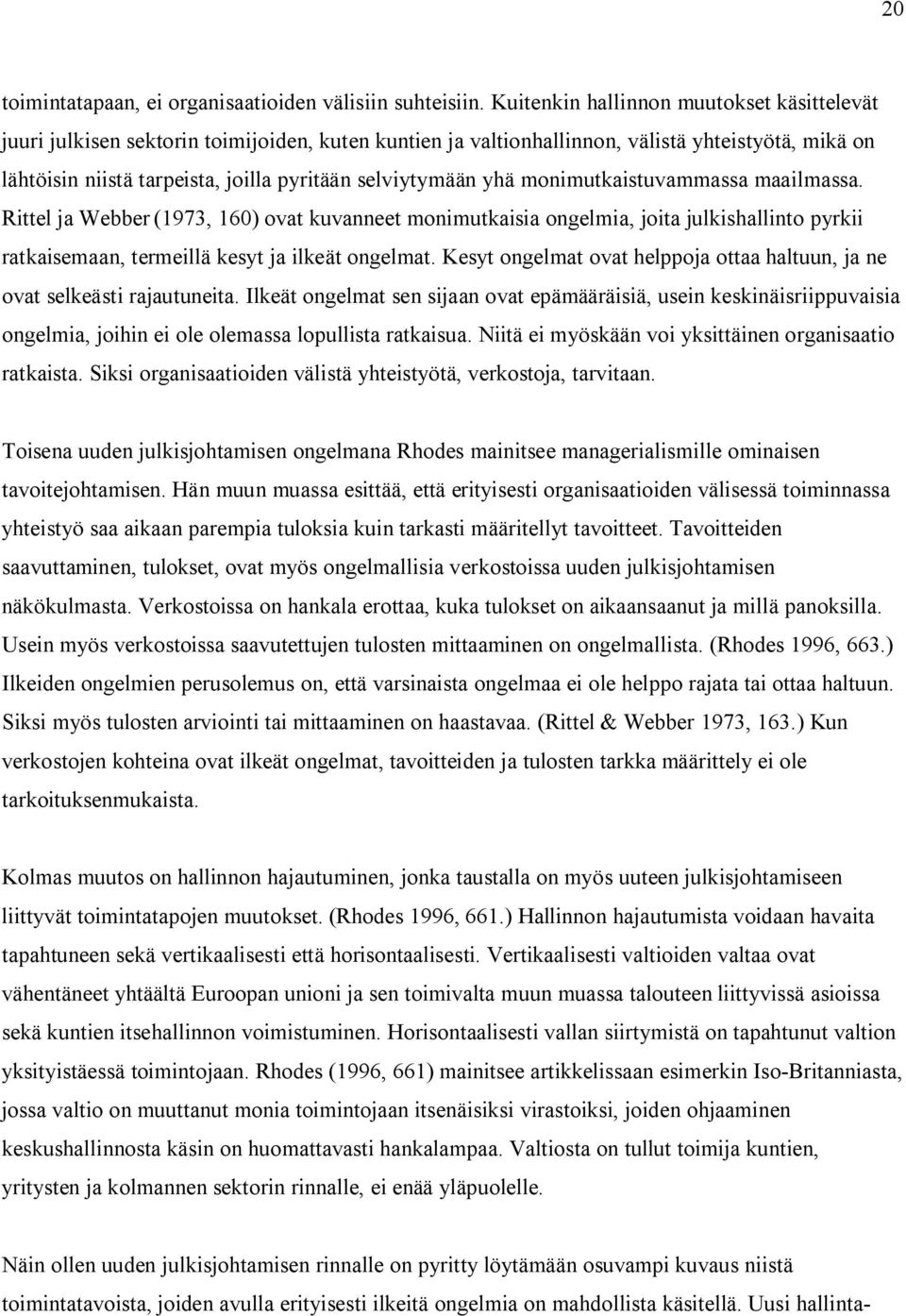 selviytymään yhä monimutkaistuvammassa maailmassa. Rittel ja Webber (1973, 160) ovat kuvanneet monimutkaisia ongelmia, joita julkishallinto pyrkii ratkaisemaan, termeillä kesyt ja ilkeät ongelmat.