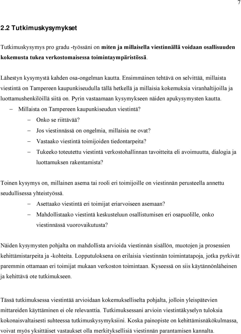 Ensimmäinen tehtävä on selvittää, millaista viestintä on Tampereen kaupunkiseudulla tällä hetkellä ja millaisia kokemuksia viranhaltijoilla ja luottamushenkilöillä siitä on.